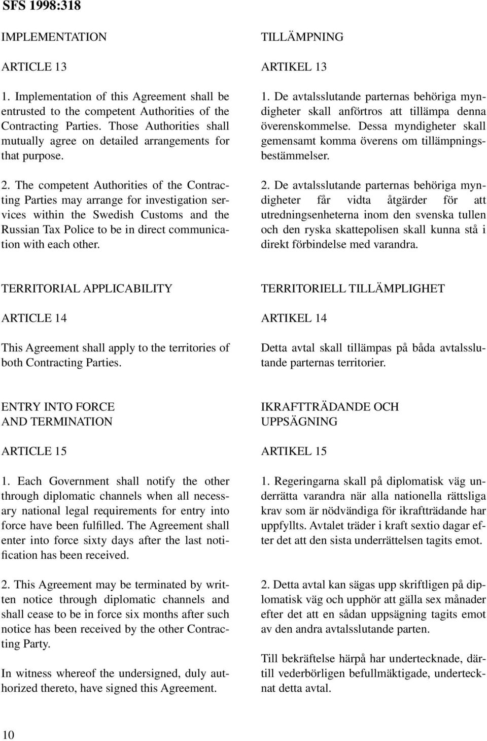 The competent Authorities of the Contracting Parties may arrange for investigation services within the Swedish Customs and the Russian Tax Police to be in direct communication with each other.