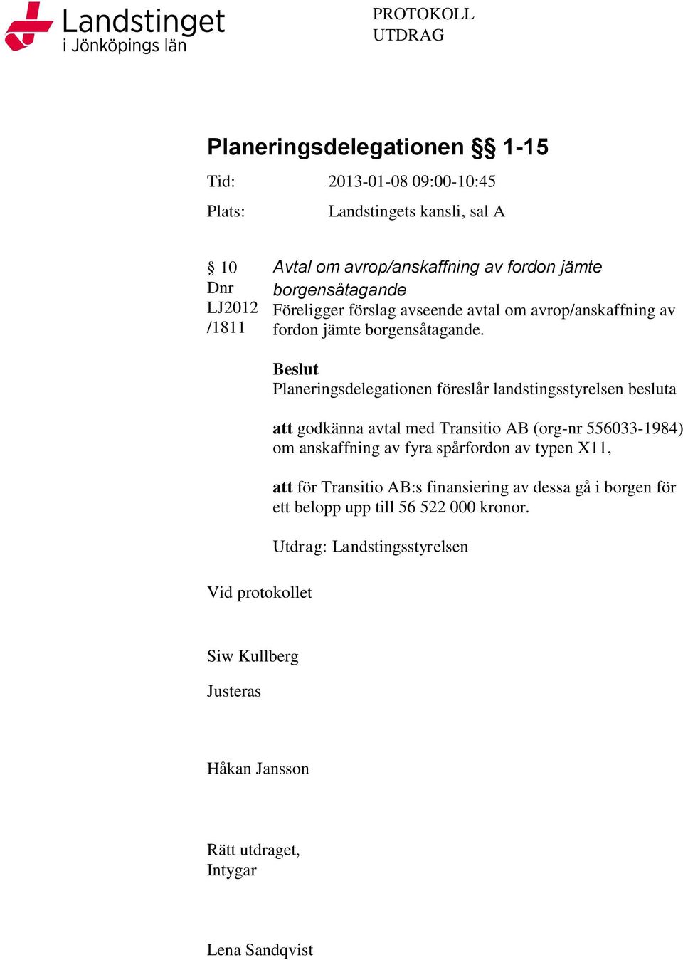 Vid protokollet Beslut Planeringsdelegationen föreslår landstingsstyrelsen besluta att godkänna avtal med Transitio AB (org-nr 556033-1984) om anskaffning av fyra