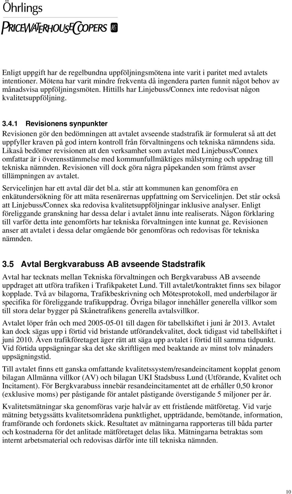 1 Revisionens synpunkter Revisionen gör den bedömningen att avtalet avseende stadstrafik är formulerat så att det uppfyller kraven på god intern kontroll från förvaltningens och tekniska nämndens