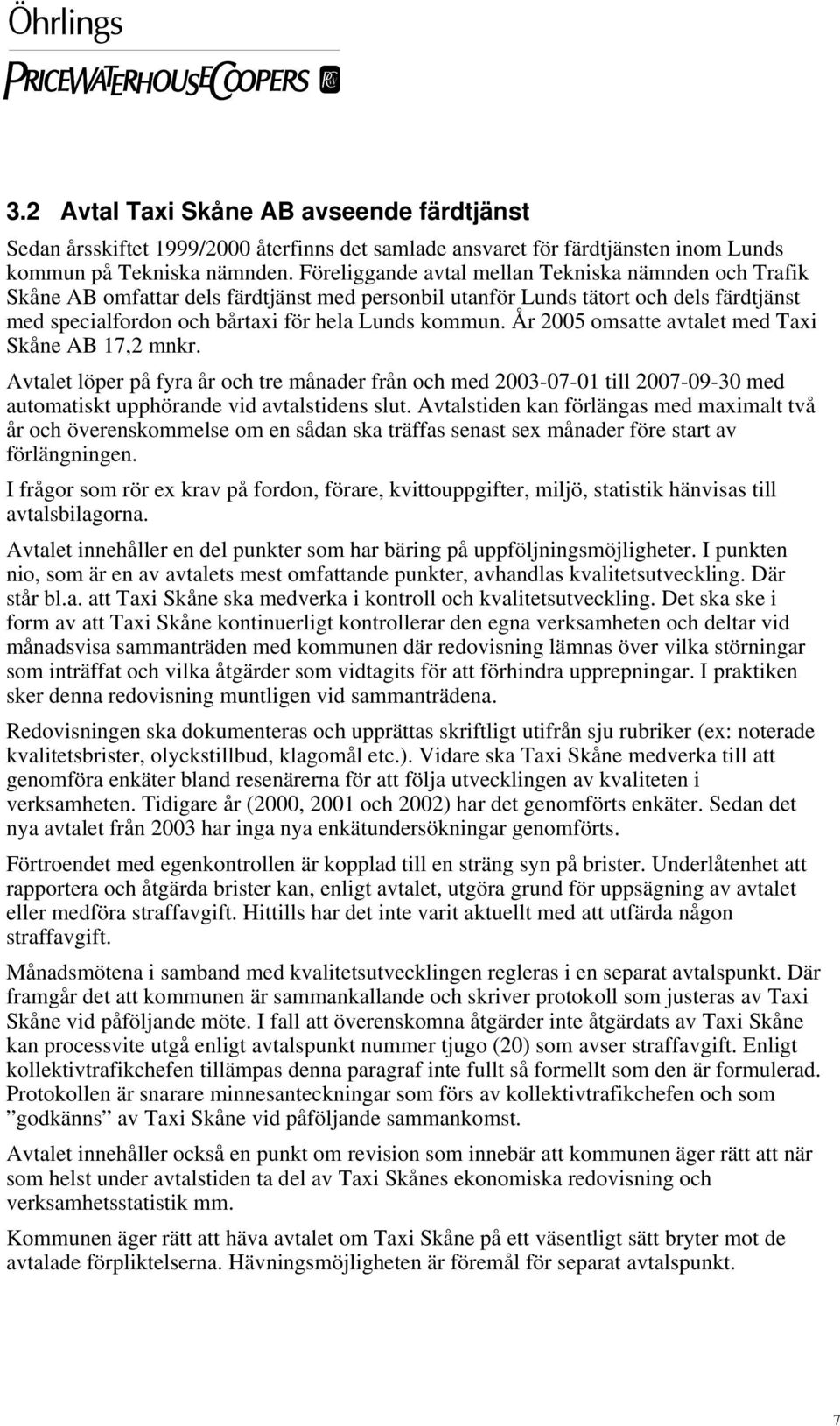 År 2005 omsatte avtalet med Taxi Skåne AB 17,2 mnkr. Avtalet löper på fyra år och tre månader från och med 2003-07-01 till 2007-09-30 med automatiskt upphörande vid avtalstidens slut.