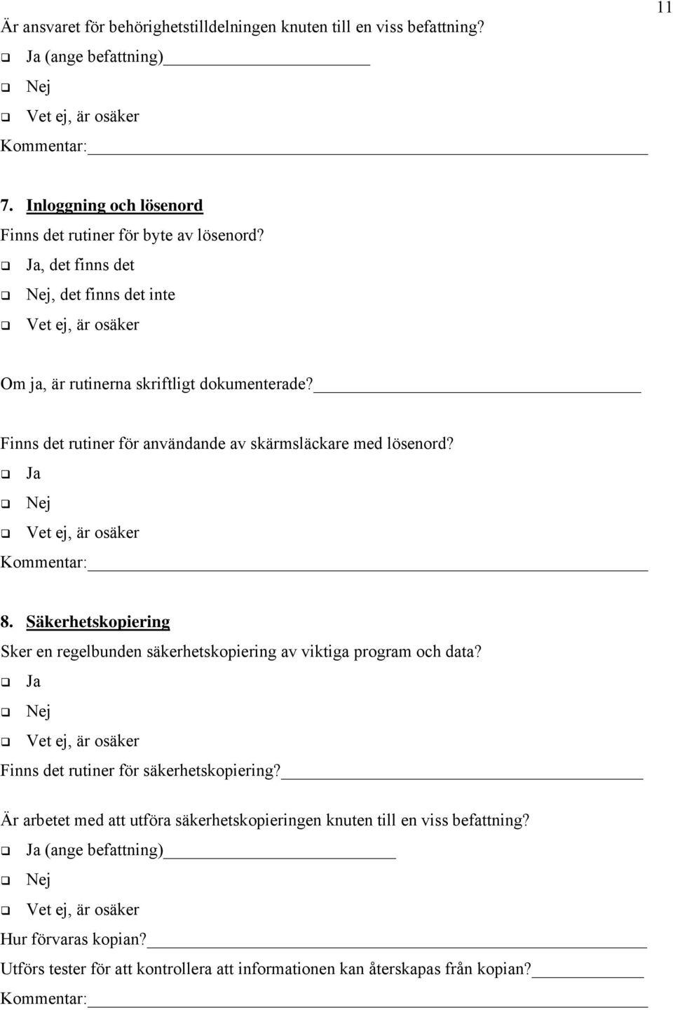 Säkerhetskopiering Sker en regelbunden säkerhetskopiering av viktiga program och data? Ja Nej Finns det rutiner för säkerhetskopiering?