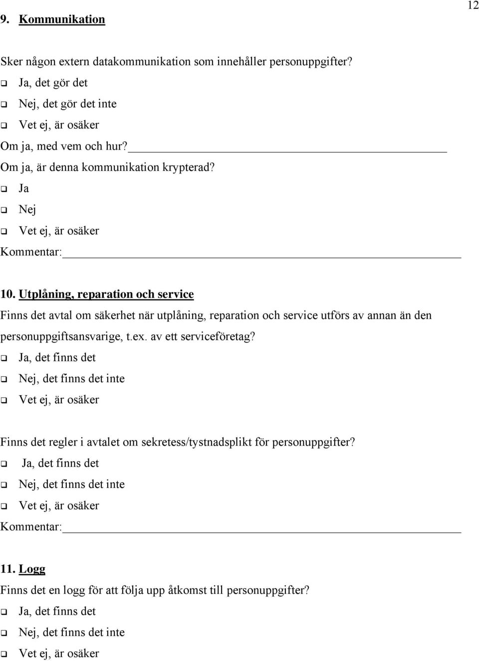 Utplåning, reparation och service Finns det avtal om säkerhet när utplåning, reparation och service utförs av annan än den personuppgiftsansvarige, t.ex.