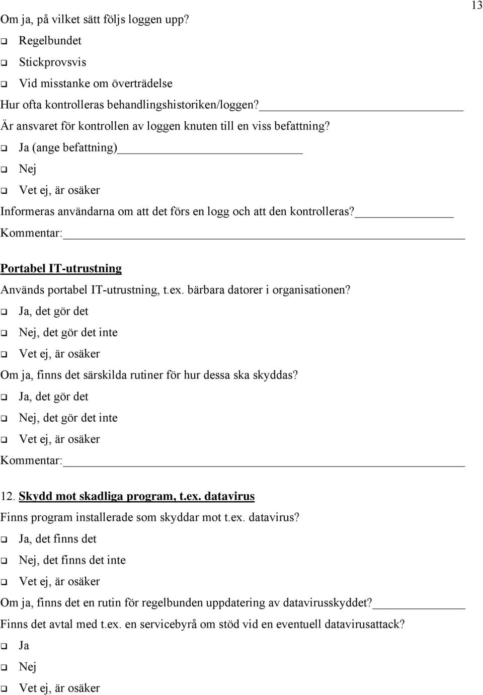 Portabel IT-utrustning Används portabel IT-utrustning, t.ex. bärbara datorer i organisationen? Ja, det gör det Nej, det gör det inte Om ja, finns det särskilda rutiner för hur dessa ska skyddas?