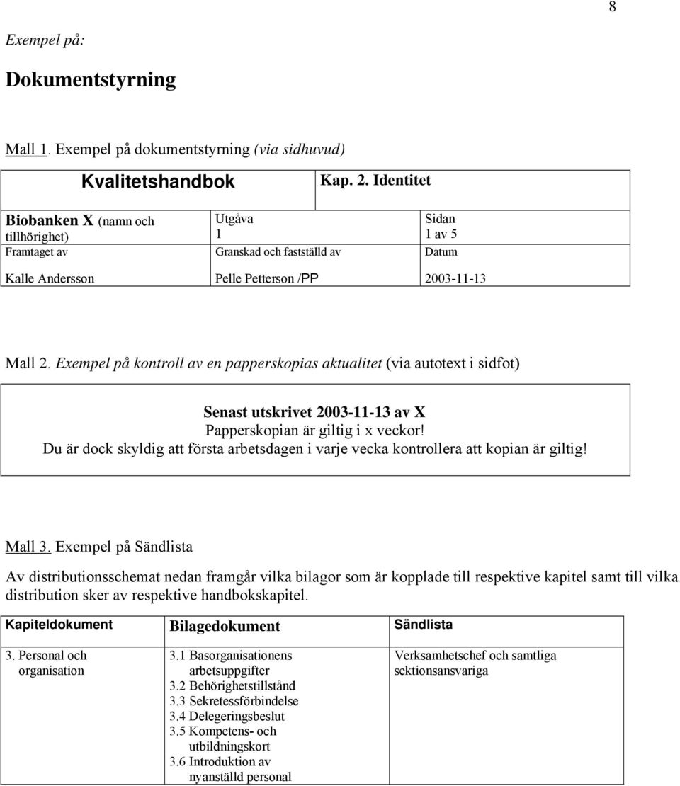 Exempel på kontroll av en papperskopias aktualitet (via autotext i sidfot) Senast utskrivet 2003-11-13 av X Papperskopian är giltig i x veckor!