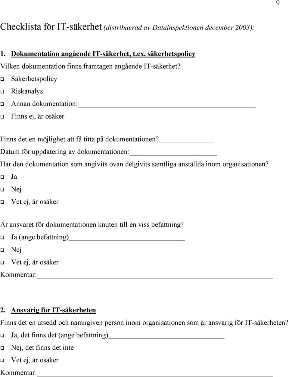 Säkerhetspolicy Riskanalys Annan dokumentation: Finns ej, är osäker Finns det en möjlighet att få titta på dokumentationen?