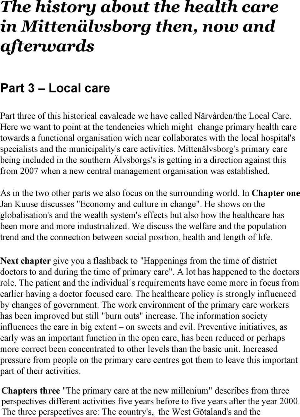 care activities. Mittenälvsborg's primary care being included in the southern Älvsborgs's is getting in a direction against this from 2007 when a new central management organisation was established.