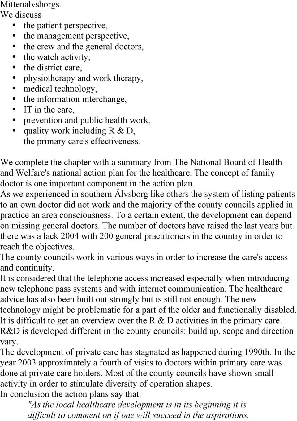 information interchange, IT in the care, prevention and public health work, quality work including R & D, the primary care's effectiveness.