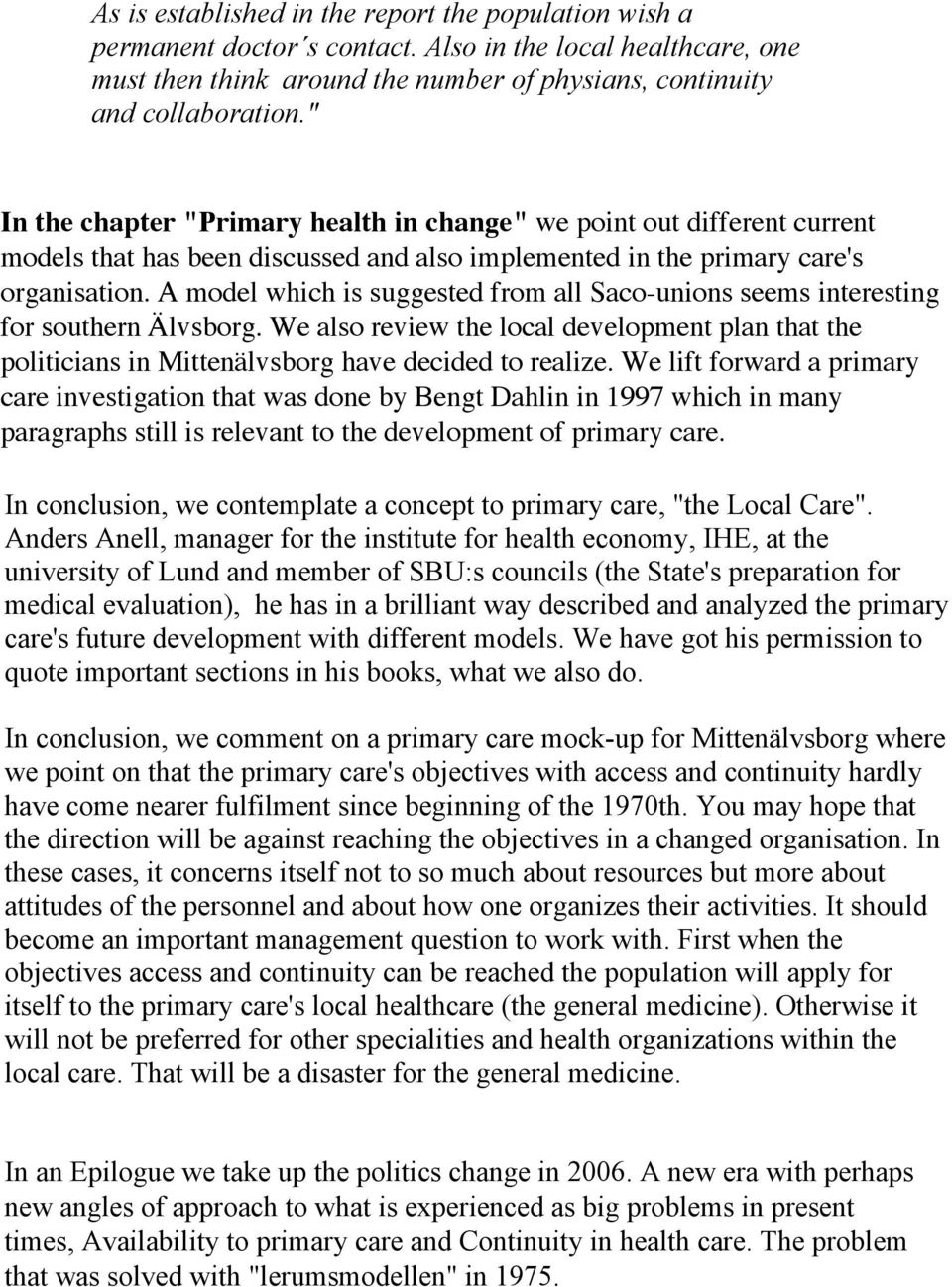 A model which is suggested from all Saco-unions seems interesting for southern Älvsborg. We also review the local development plan that the politicians in Mittenälvsborg have decided to realize.