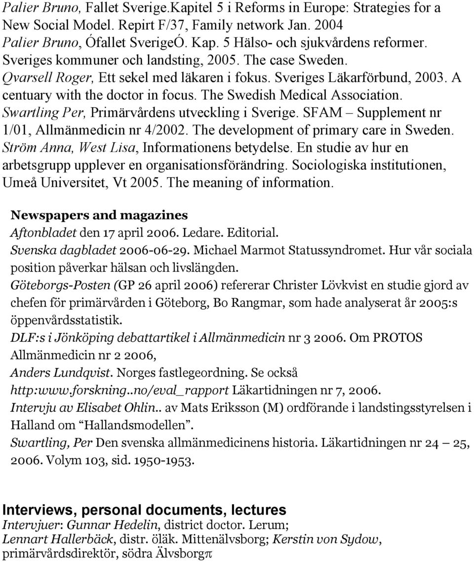A centuary with the doctor in focus. The Swedish Medical Association. Swartling Per, Primärvårdens utveckling i Sverige. SFAM Supplement nr 1/01, Allmänmedicin nr 4/2002.