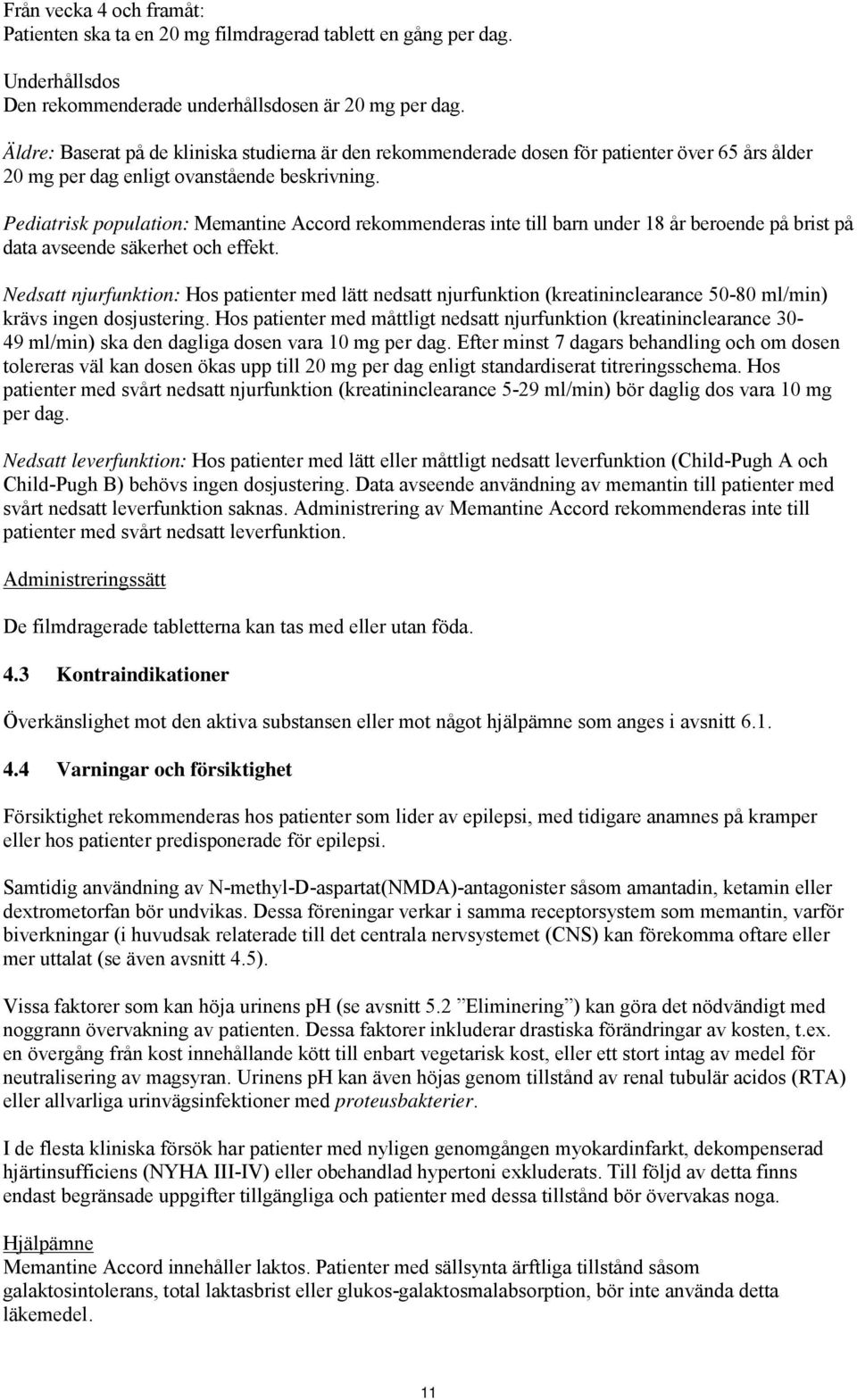 Pediatrisk population: Memantine Accord rekommenderas inte till barn under 18 år beroende på brist på data avseende säkerhet och effekt.