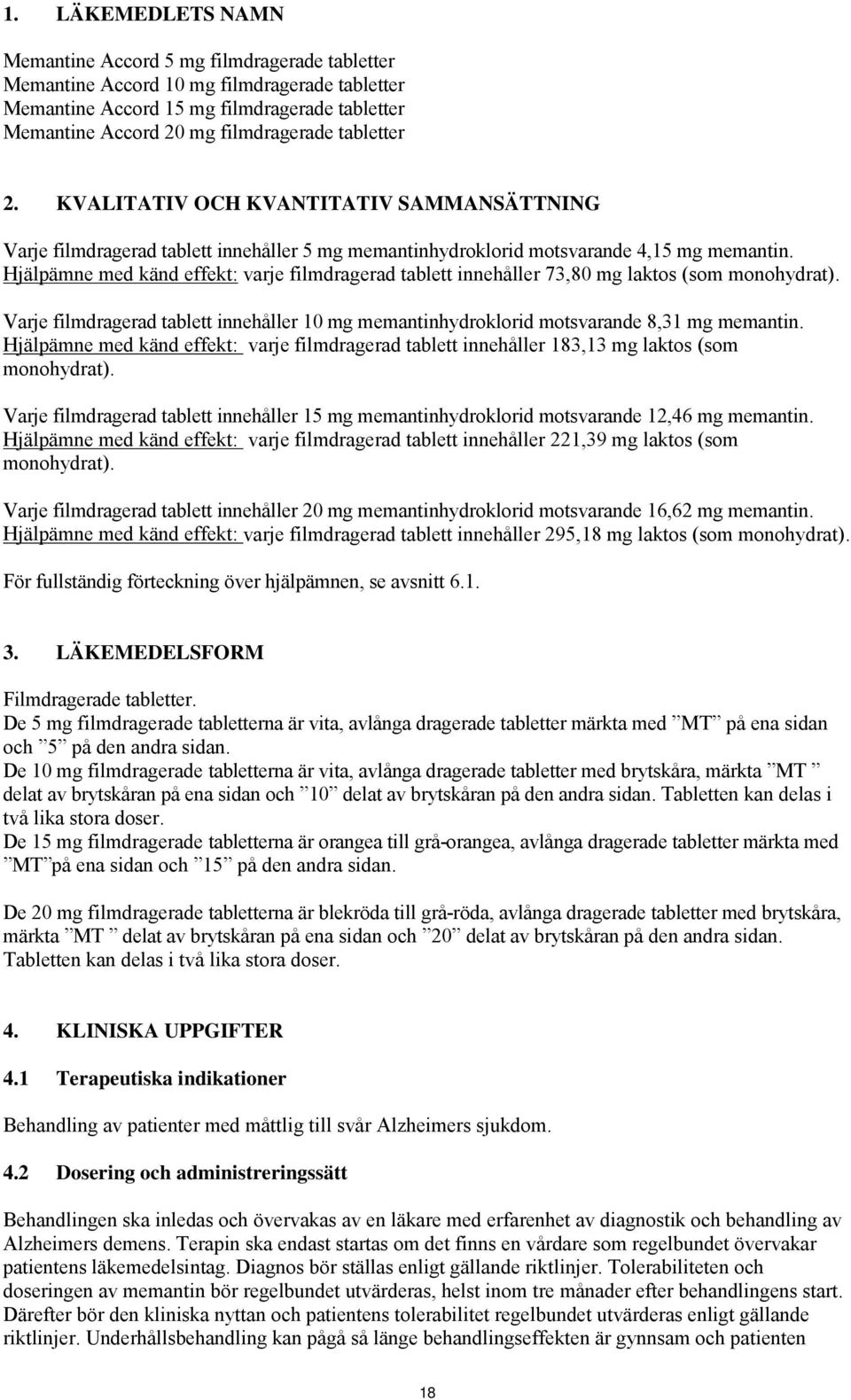 Hjälpämne med känd effekt: varje filmdragerad tablett innehåller 73,80 mg laktos (som monohydrat). Varje filmdragerad tablett innehåller 10 mg memantinhydroklorid motsvarande 8,31 mg memantin.