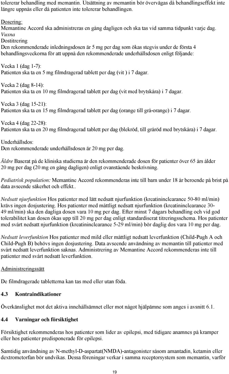 Vuxna Dostitrering Den rekommenderade inledningsdosen är 5 mg per dag som ökas stegvis under de första 4 behandlingsveckorna för att uppnå den rekommenderade underhållsdosen enligt följande: Vecka 1