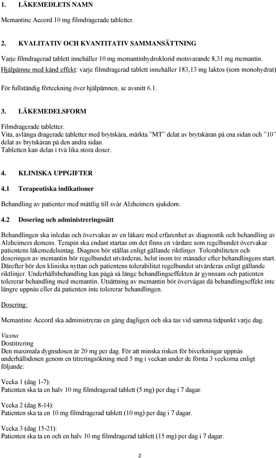 Hjälpämne med känd effekt: varje filmdragerad tablett innehåller 183,13 mg laktos (som monohydrat) För fullständig förteckning över hjälpämnen, se avsnitt 6.1. 3.