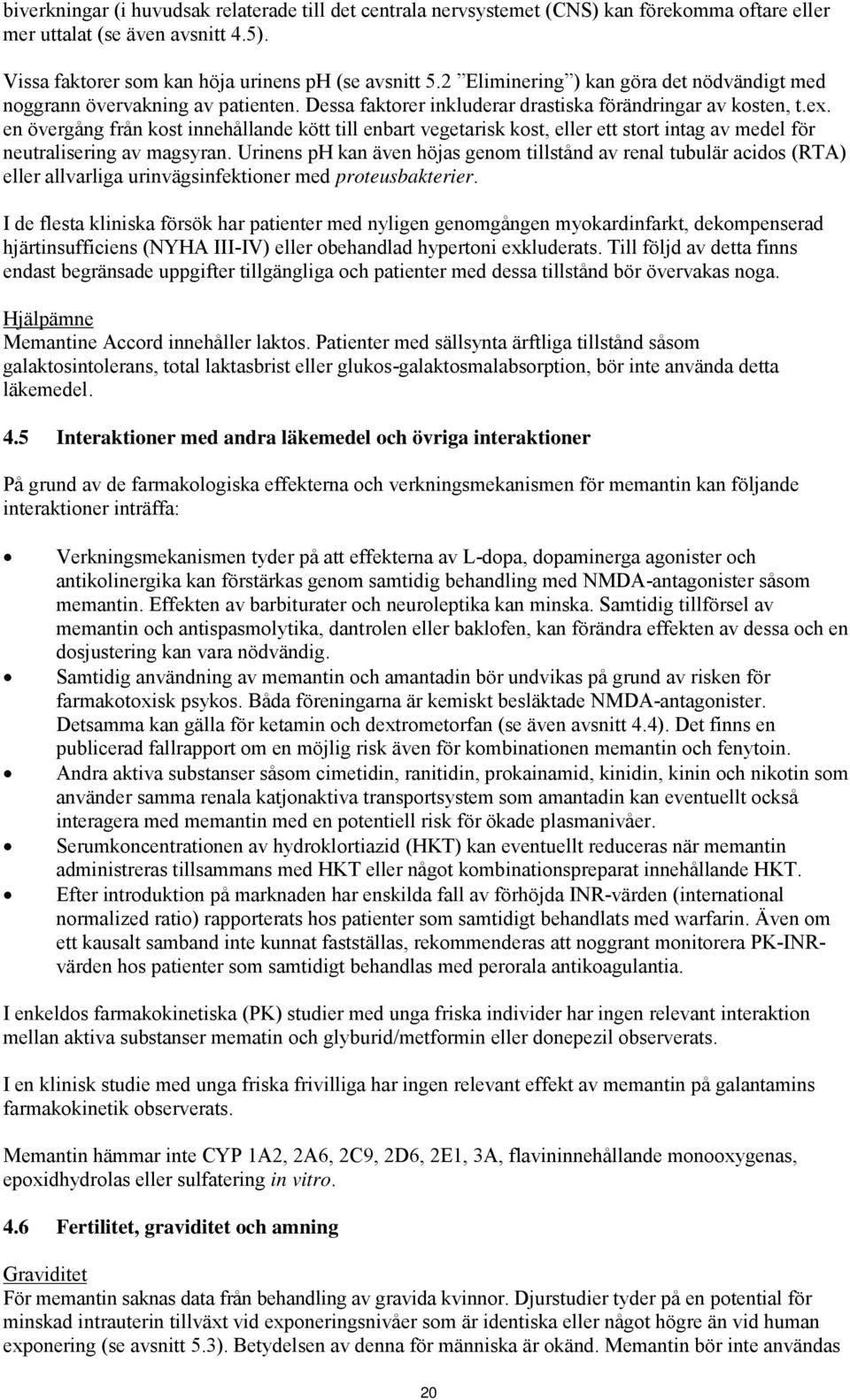 en övergång från kost innehållande kött till enbart vegetarisk kost, eller ett stort intag av medel för neutralisering av magsyran.