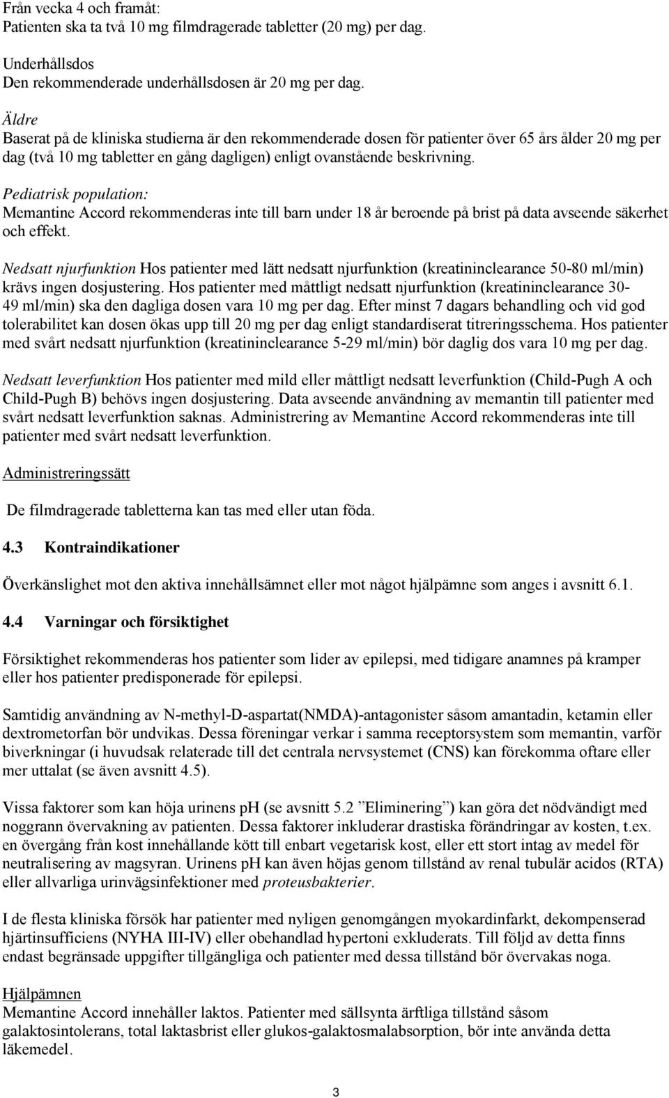 Pediatrisk population: Memantine Accord rekommenderas inte till barn under 18 år beroende på brist på data avseende säkerhet och effekt.