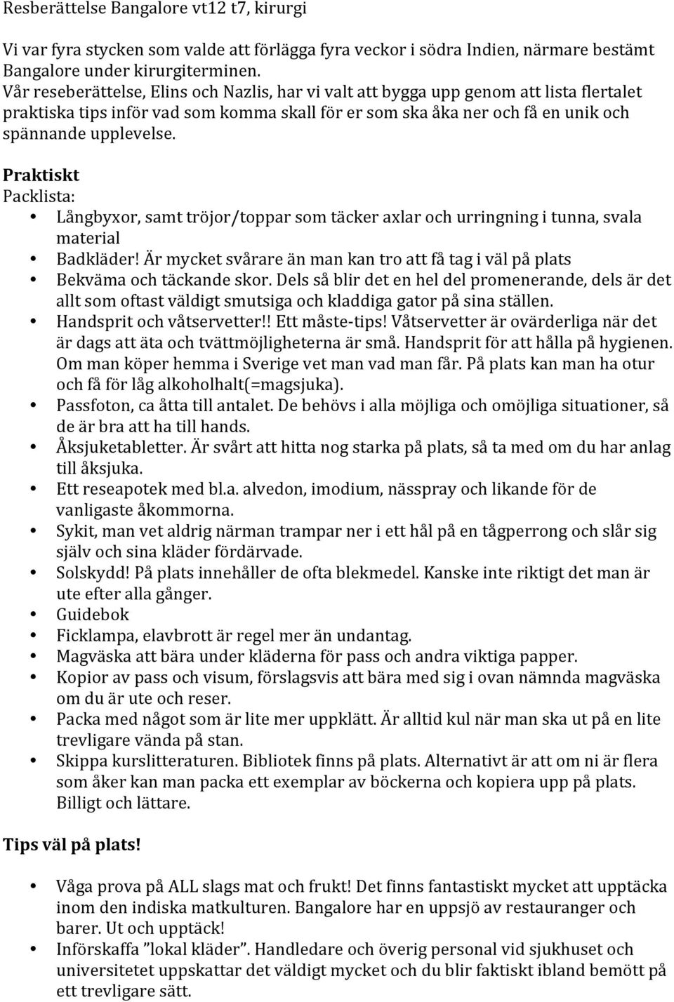 Praktiskt Packlista: Långbyxor, samt tröjor/toppar som täcker axlar och urringning i tunna, svala material Badkläder!