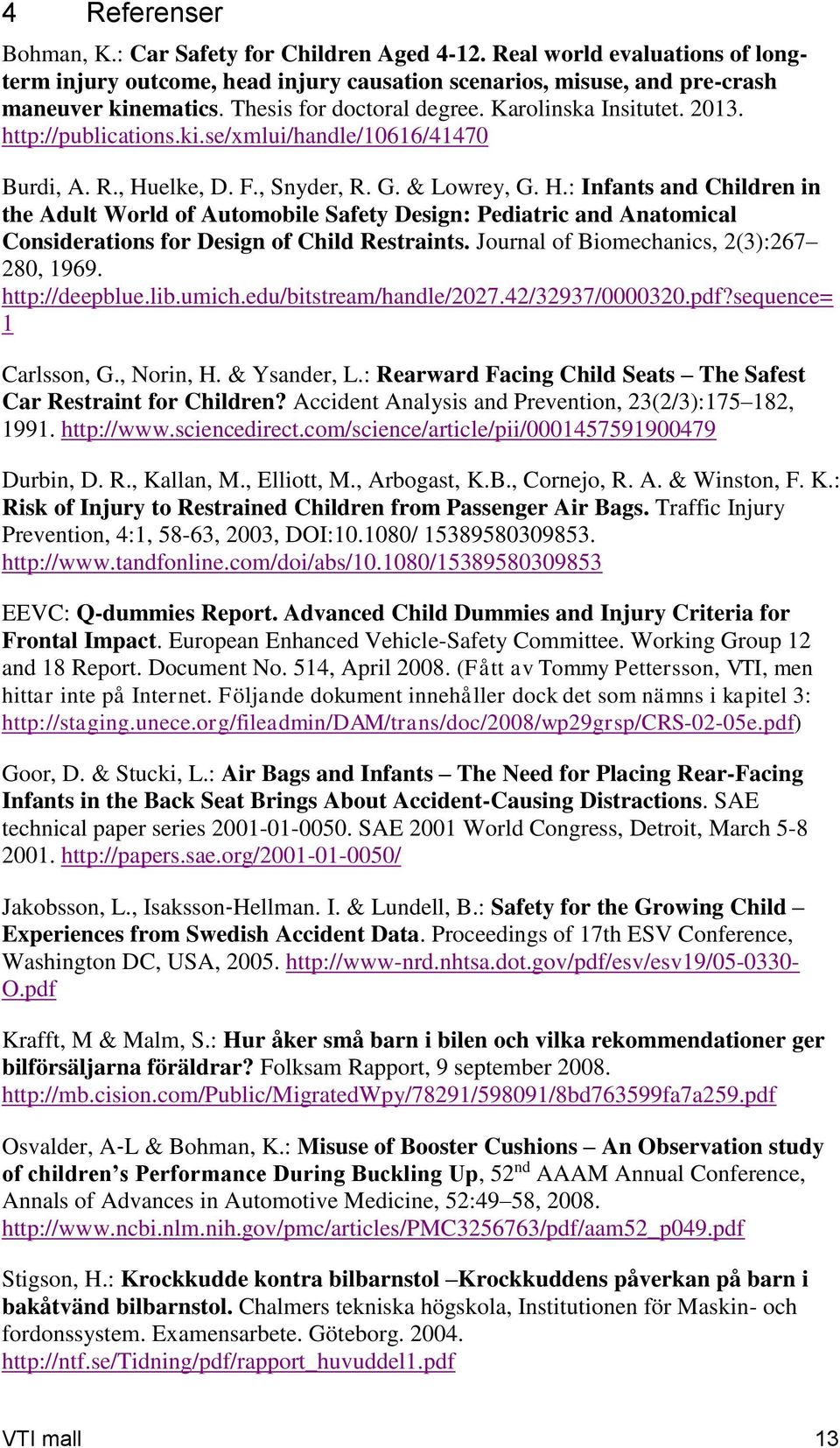 elke, D. F., Snyder, R. G. & Lowrey, G. H.: Infants and Children in the Adult World of Automobile Safety Design: Pediatric and Anatomical Considerations for Design of Child Restraints.