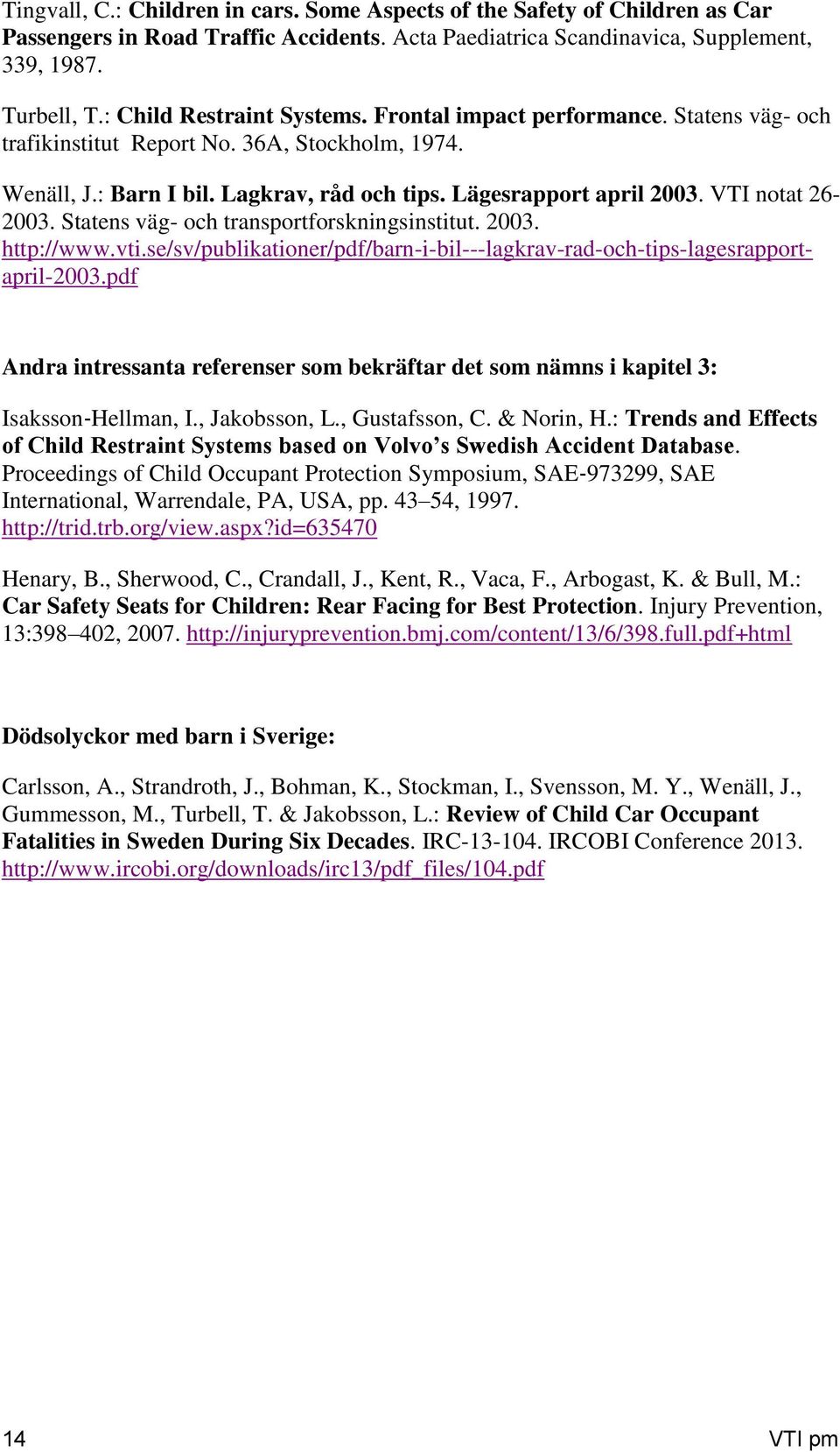 VTI notat 26-2003. Statens väg- och transportforskningsinstitut. 2003. http://www.vti.se/sv/publikationer/pdf/barn-i-bil---lagkrav-rad-och-tips-lagesrapportapril-2003.