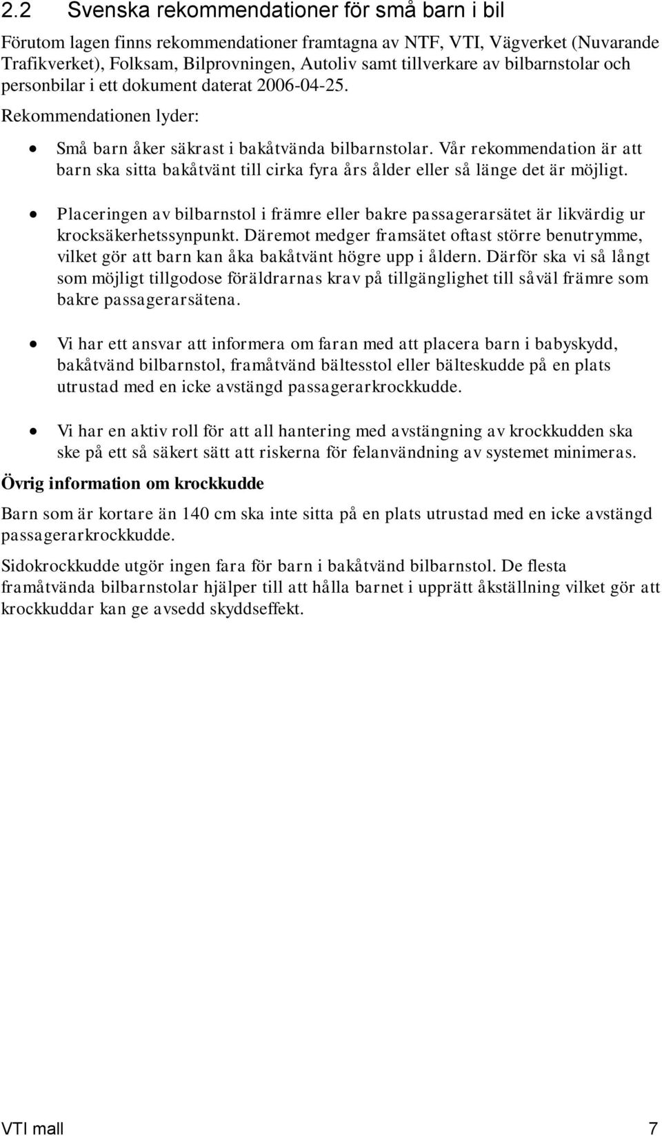 Vår rekommendation är att barn ska sitta bakåtvänt till cirka fyra års ålder eller så länge det är möjligt.