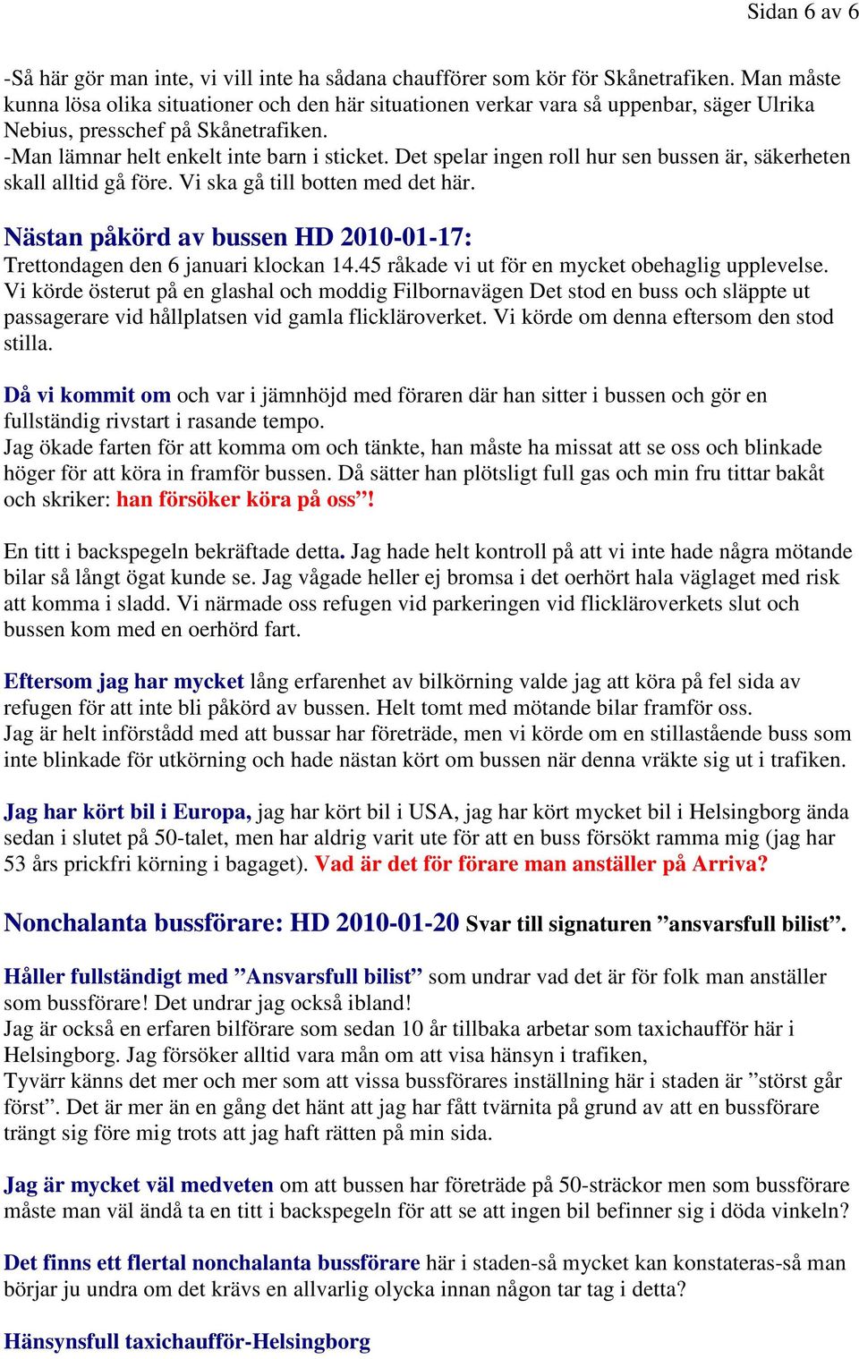 Det spelar ingen roll hur sen bussen är, säkerheten skall alltid gå före. Vi ska gå till botten med det här. Nästan påkörd av bussen HD 2010-01-17: Trettondagen den 6 januari klockan 14.