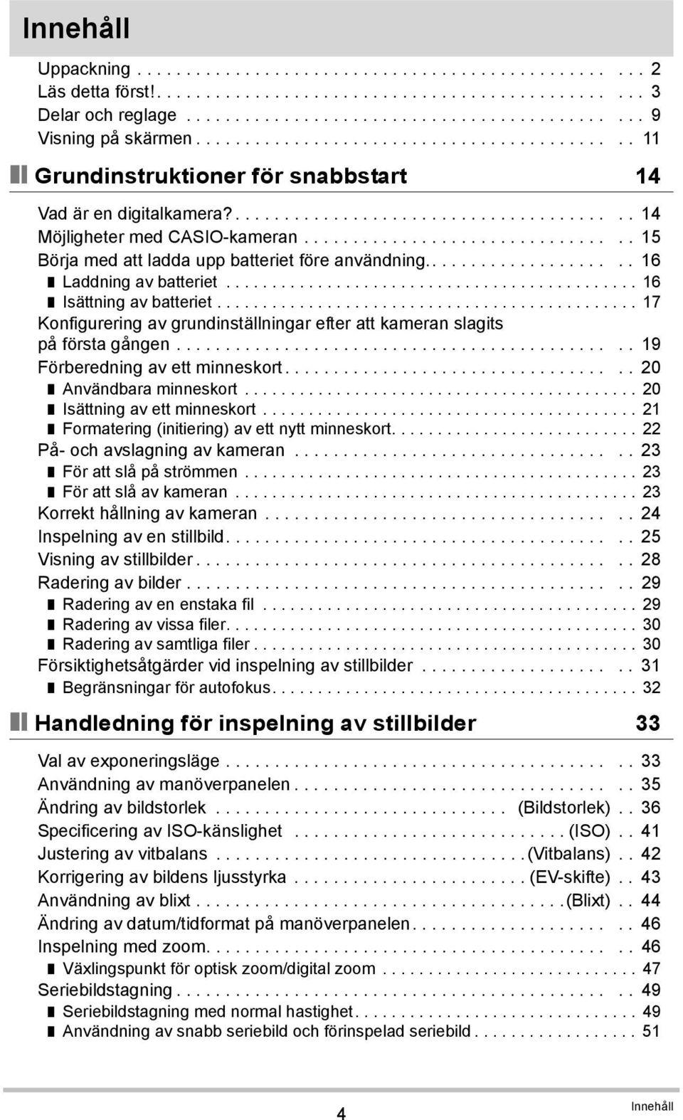 ................................ 15 Börja med att ladda upp batteriet före användning..................... 16 Laddning av batteriet............................................. 16 Isättning av batteriet.