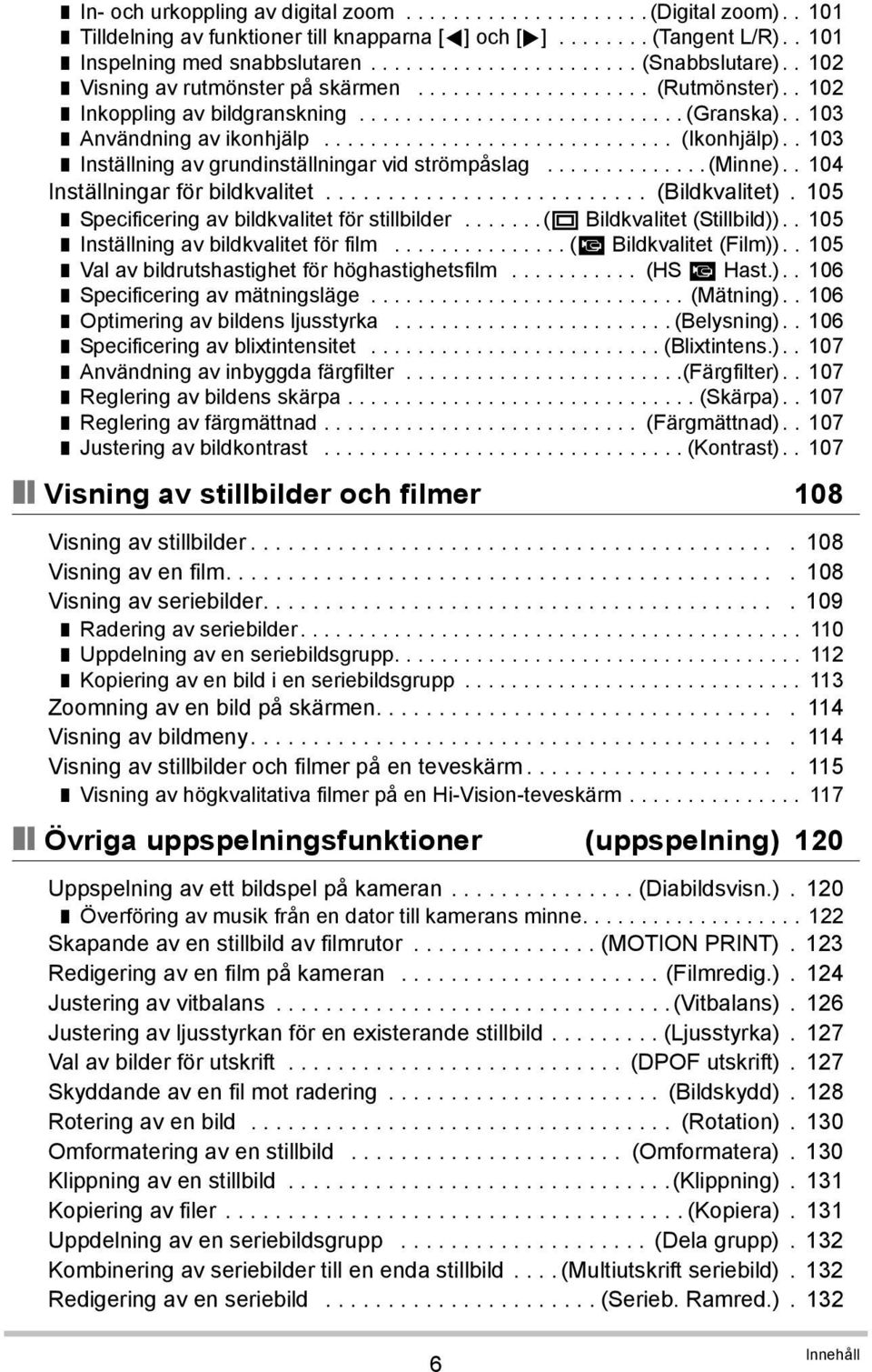 . 103 Användning av ikonhjälp.............................. (Ikonhjälp).. 103 Inställning av grundinställningar vid strömpåslag..............(minne).. 104 Inställningar för bildkvalitet.