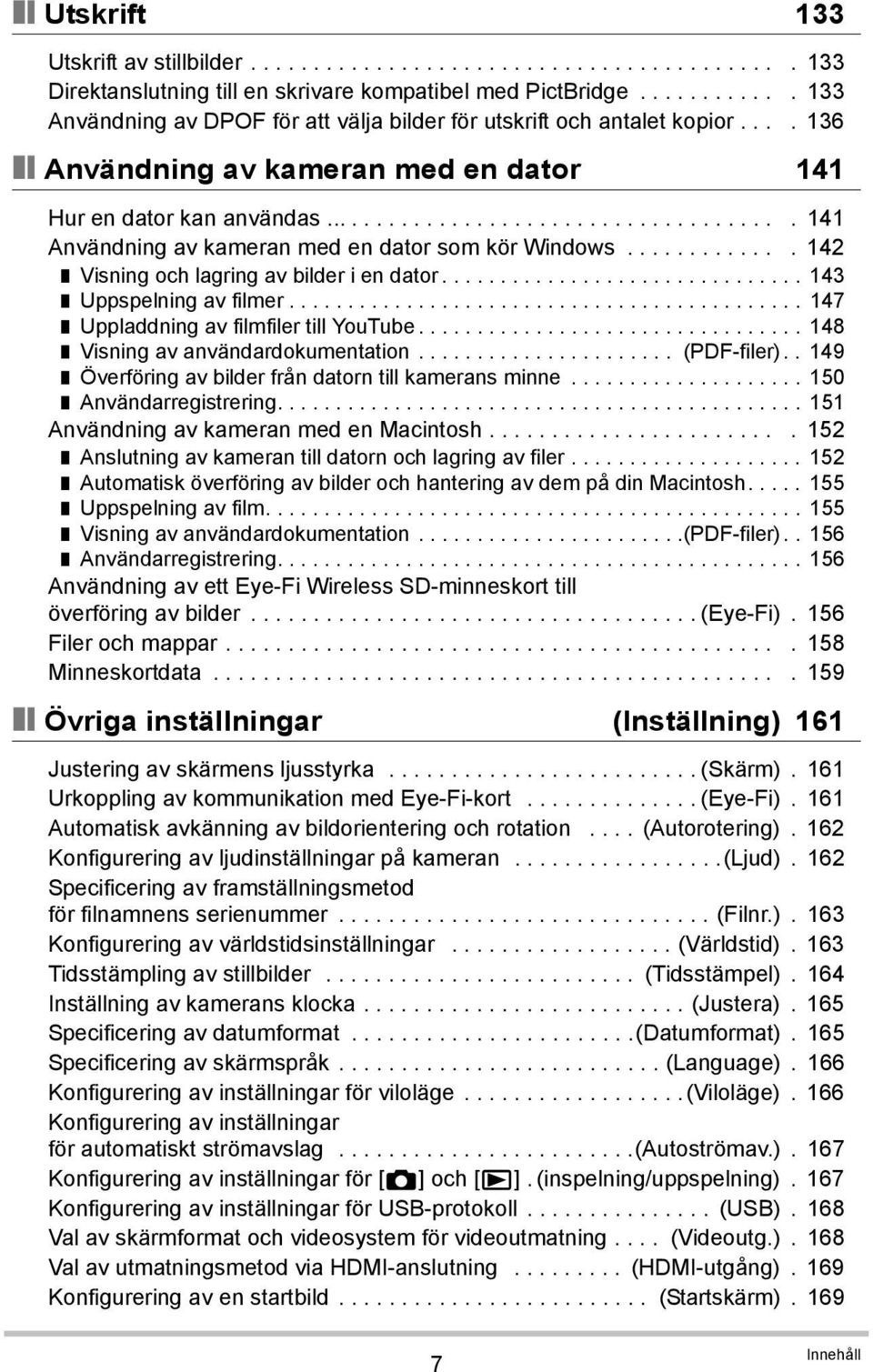 ..................................... 141 Användning av kameran med en dator som kör Windows............. 142 Visning och lagring av bilder i en dator............................... 143 Uppspelning av filmer.