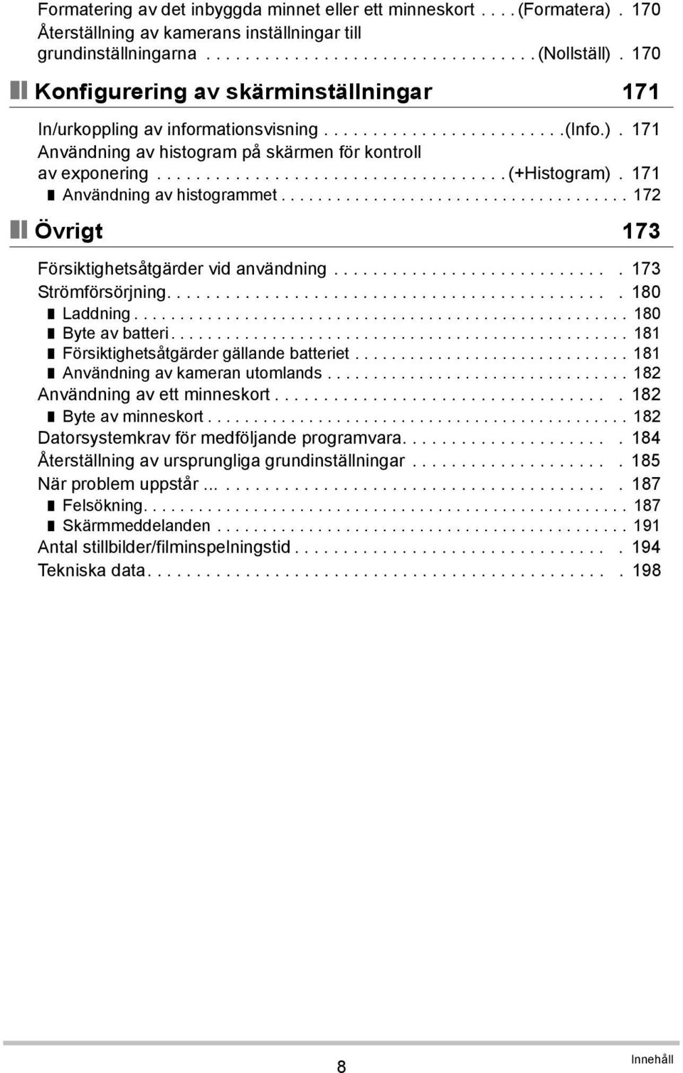 171 Användning av histogrammet...................................... 172 Övrigt 173 Försiktighetsåtgärder vid användning............................. 173 Strömförsörjning.............................................. 180 Laddning.