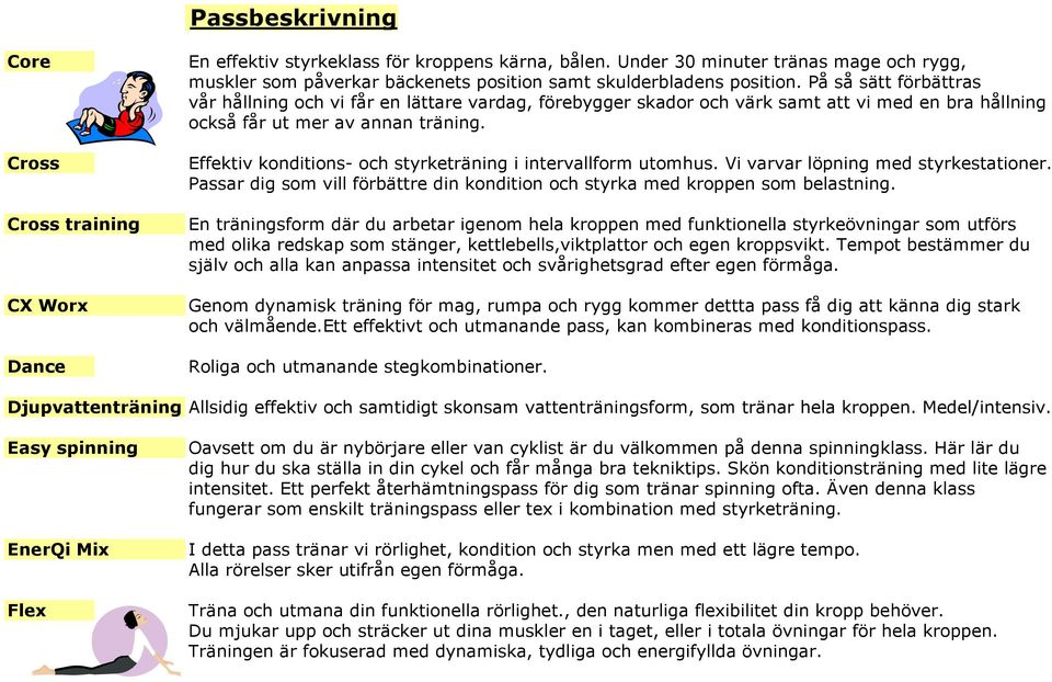 På så sätt förbättras vår hållning och vi får en lättare vardag, förebygger skador och värk samt att vi med en bra hållning också får ut mer av annan träning.