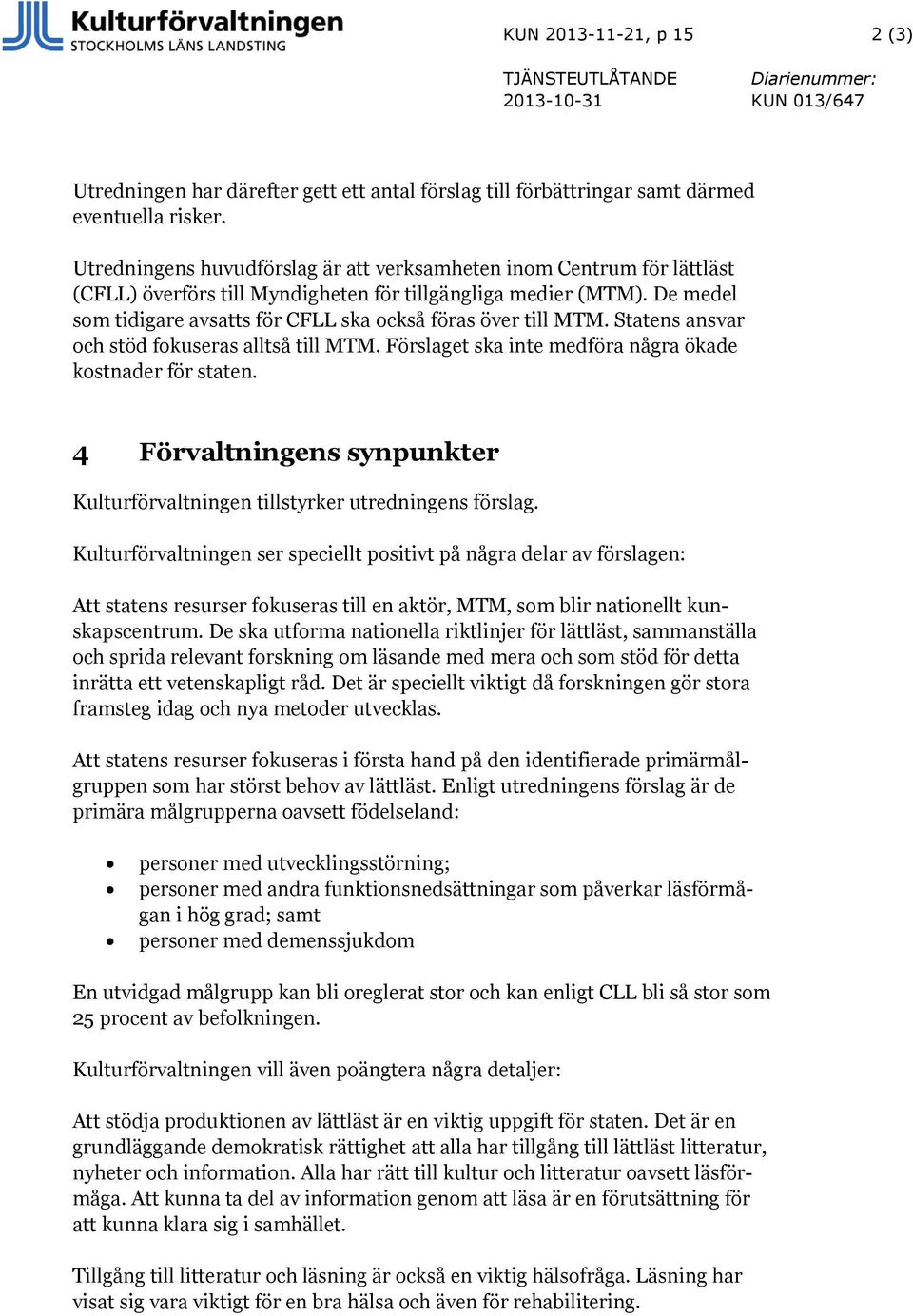 De medel som tidigare avsatts för CFLL ska också föras över till MTM. Statens ansvar och stöd fokuseras alltså till MTM. Förslaget ska inte medföra några ökade kostnader för staten.