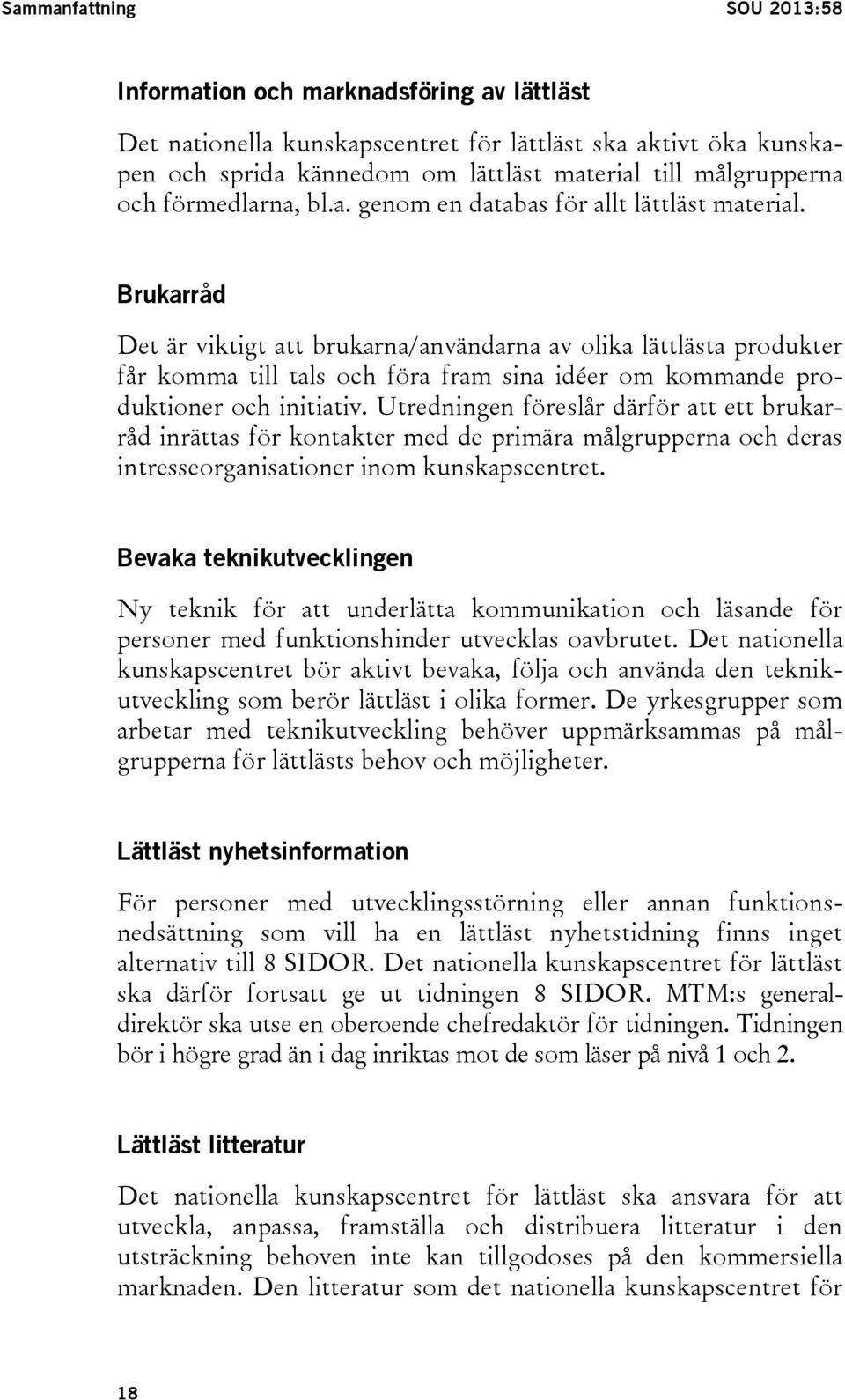 Brukarråd Det är viktigt att brukarna/användarna av olika lättlästa produkter får komma till tals och föra fram sina idéer om kommande produktioner och initiativ.