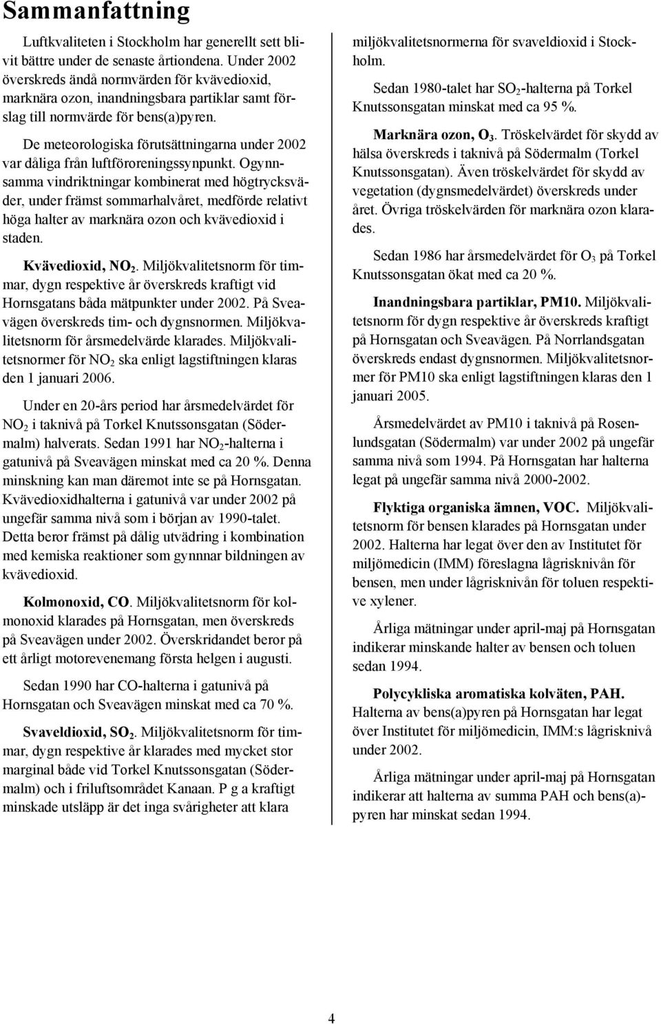 De meteorologiska förutsättningarna under 22 var dåliga från luftföroreningssynpunkt.