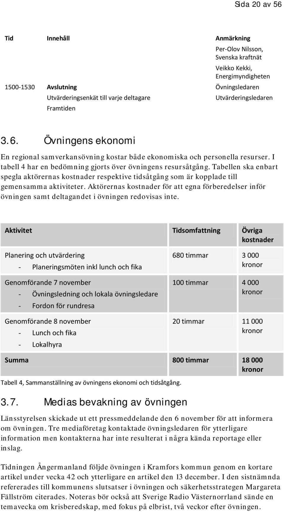 Tabellen ska enbart spegla aktörernas kostnader respektive tidsåtgång som är kopplade till gemensamma aktiviteter.