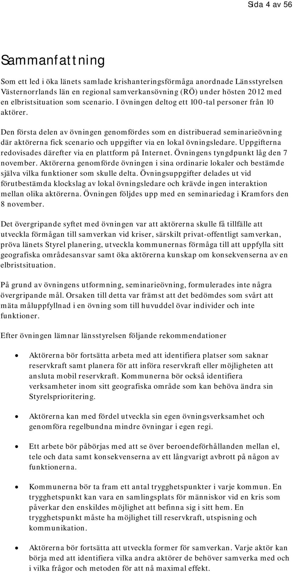 Den första delen av övningen genomfördes som en distribuerad seminarieövning där aktörerna fick scenario och uppgifter via en lokal övningsledare.