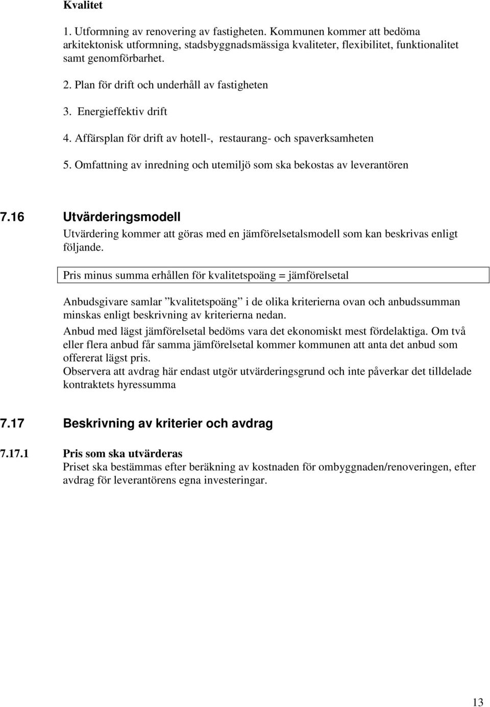 Omfattning av inredning och utemiljö som ska bekostas av leverantören 7.16 Utvärderingsmodell Utvärdering kommer att göras med en jämförelsetalsmodell som kan beskrivas enligt följande.