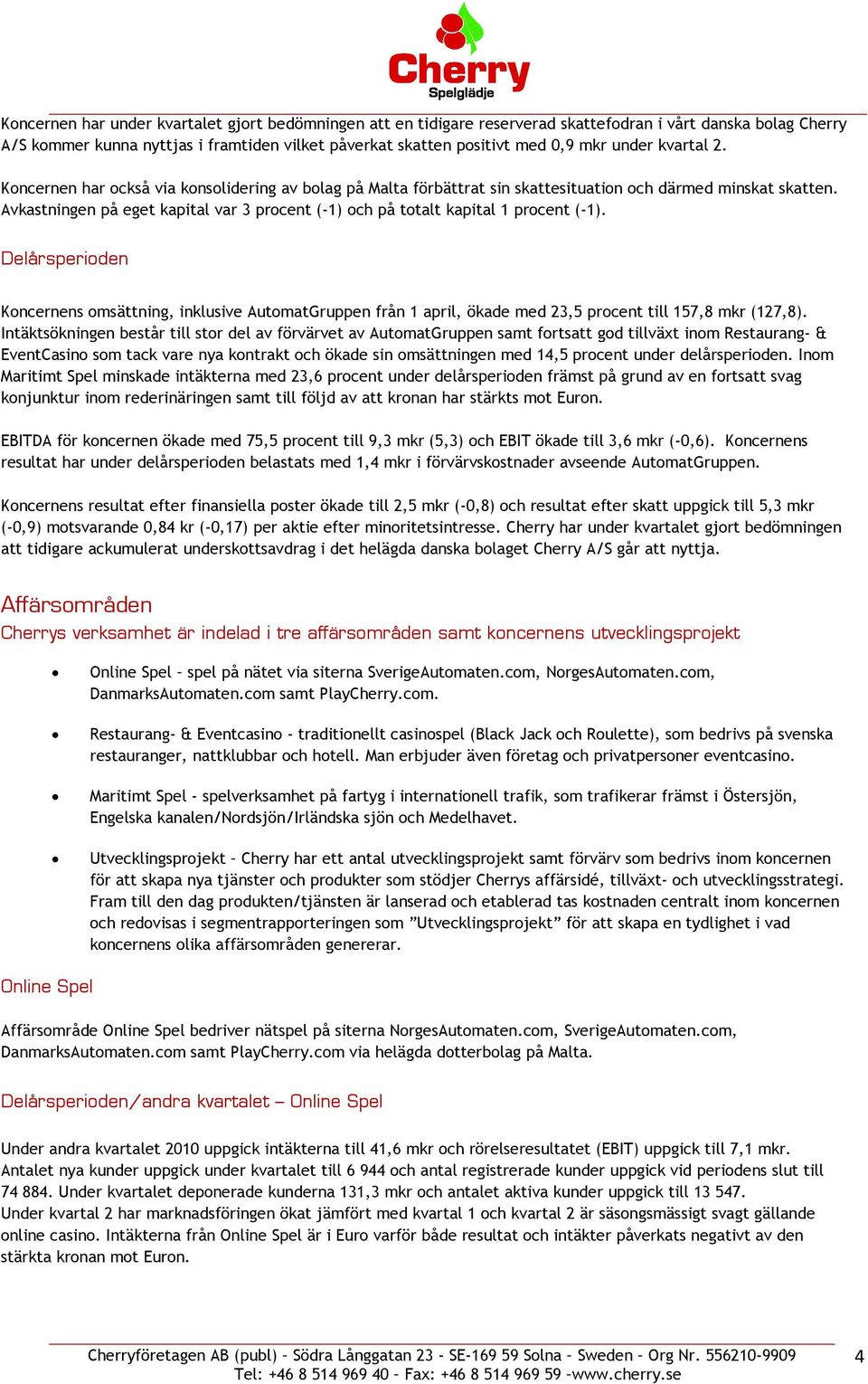 Avkastningen på eget kapital var 3 procent (-1) och på totalt kapital 1 procent (-1).