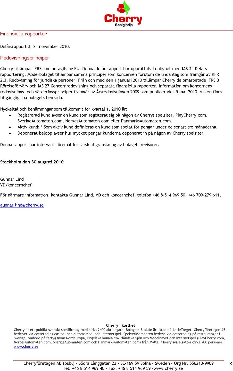 Från och med den 1 januari 2010 tillämpar Cherry de omarbetade IFRS 3 Rörelseförvärv och IAS 27 Koncernredovisning och separata finansiella rapporter.