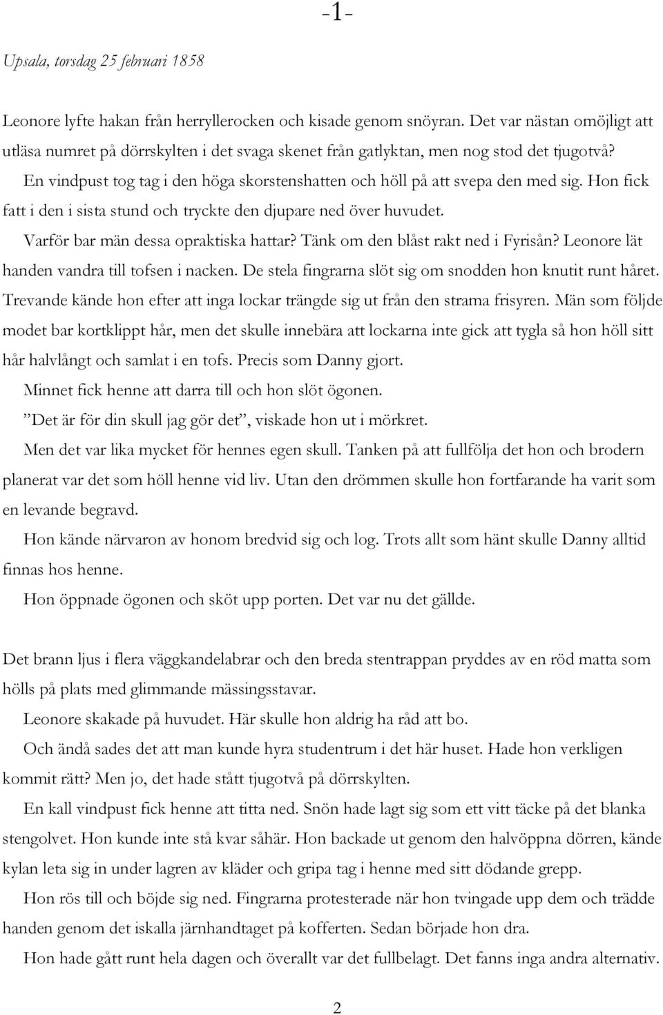 Hon fick fatt i den i sista stund och tryckte den djupare ned över huvudet. Varför bar män dessa opraktiska hattar? Tänk om den blåst rakt ned i Fyrisån?