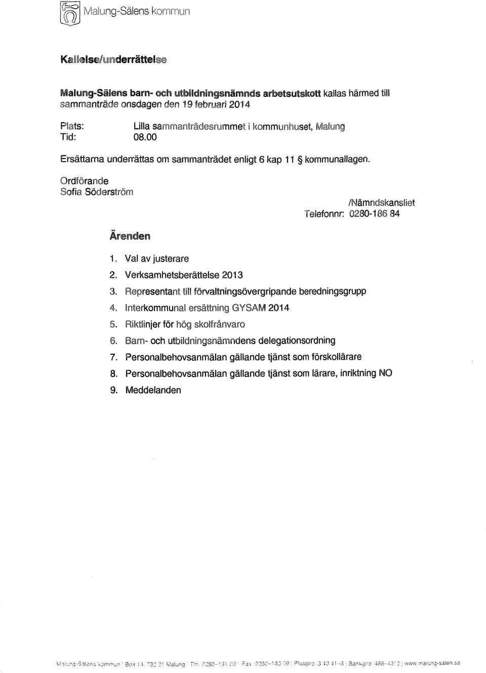 08.00 Ersättarna underrättas om sammanträdet enligt 6 kap 1 kommunallagen. Ordförande Sofia Söderström /Nämndskansliet Telefonnr: 0280-186 84 Ärenden 1. Val av justerare 2.