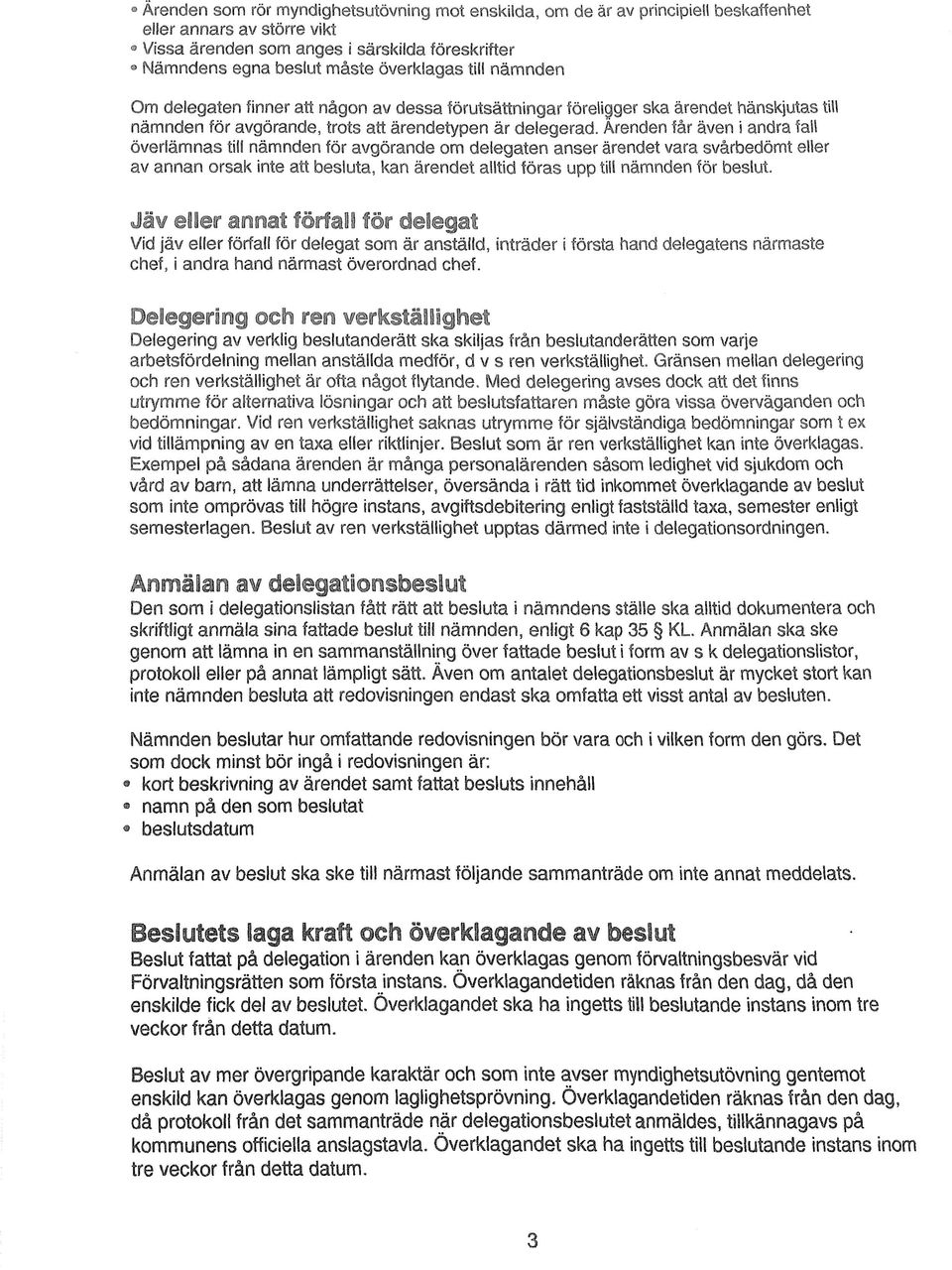 Ärenden får även i andra fall överlämnas till nämnden för avgörande om delegaten anser ärendet vara svårbedömt eller av annan orsak inte att besluta, kan ärendet alltid föras upp till nämnden för