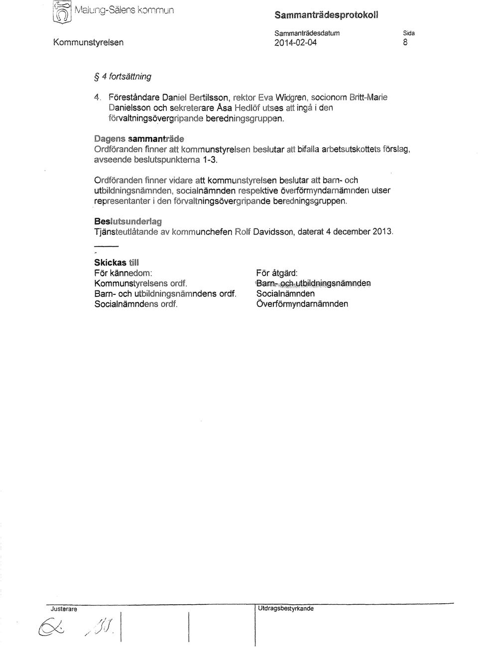 Dagens sammanträde Ordföranden finner att kommunstyrelsen beslutar att bifalla arbetsutskottets förslag, avseende beslutspunkterna 1-3.