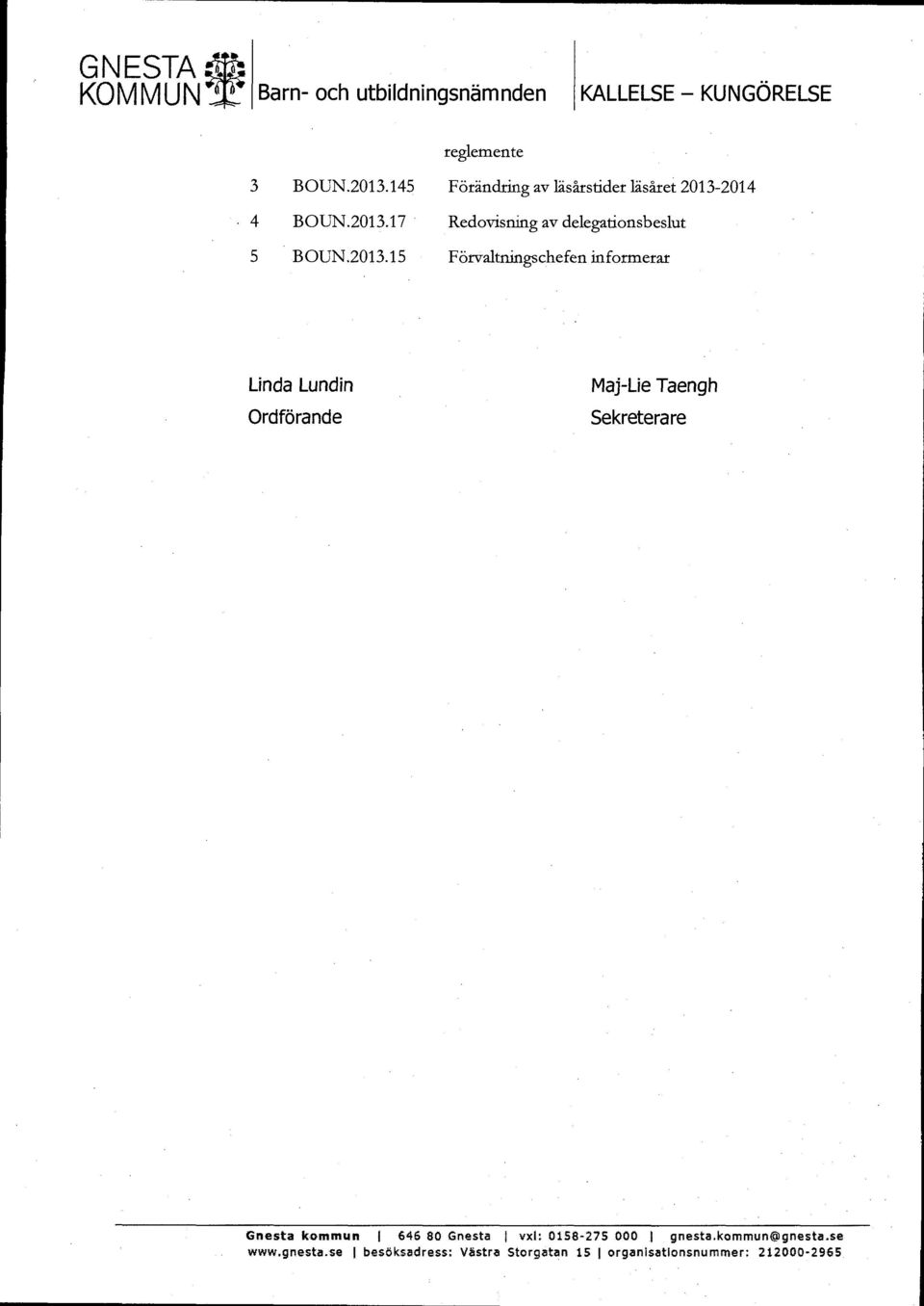 2013.15 Förvaltningschefen informerar Linda Lundin Ordförande Maj-Lie Taengh Sekreterare Gnesta kommun I