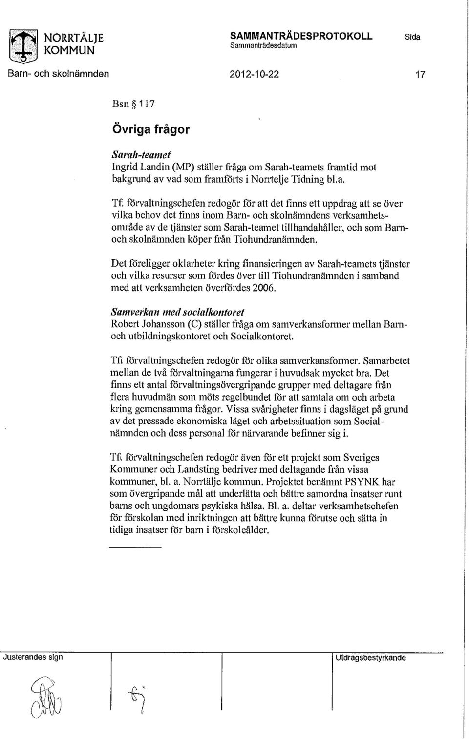 från Tihundranämnden. Det föreligger klarheter kring finansieringen av Sarah-teamets tjänster h vilka resurser sm fördes över till Tihundranämnden i samband med verksamheten överfördes 2006.