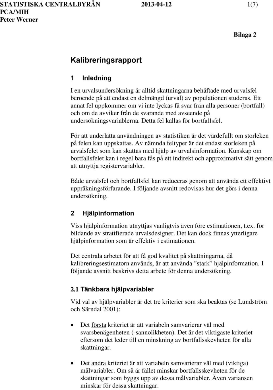 För att unerlätta använningen av statistien är et värefullt om storleen på felen an uppsattas. Av nämna feltyper är et enast storleen på urvalsfelet som an sattas me hjälp av urvalsinformation.