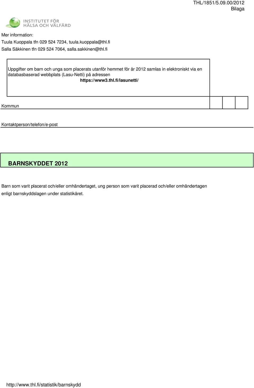 fi/lasunetti/ Kommun Kontaktperson/telefon/e-post BARNSKYDDET 2012 Barn som varit placerat och/eller omhändertaget, ung person som varit placerad och/eller omhändertagen enligt barnskyddslagen under