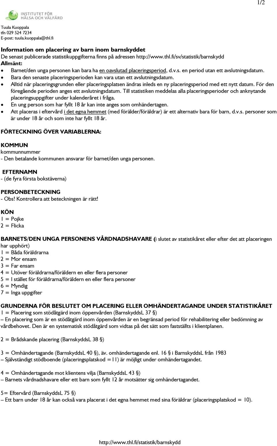 Alltid när placeringsgrunden eller placeringsplatsen ändras inleds en ny placeringsperiod med ett nytt datum. För den föregående perioden anges ett avslutningsdatum.