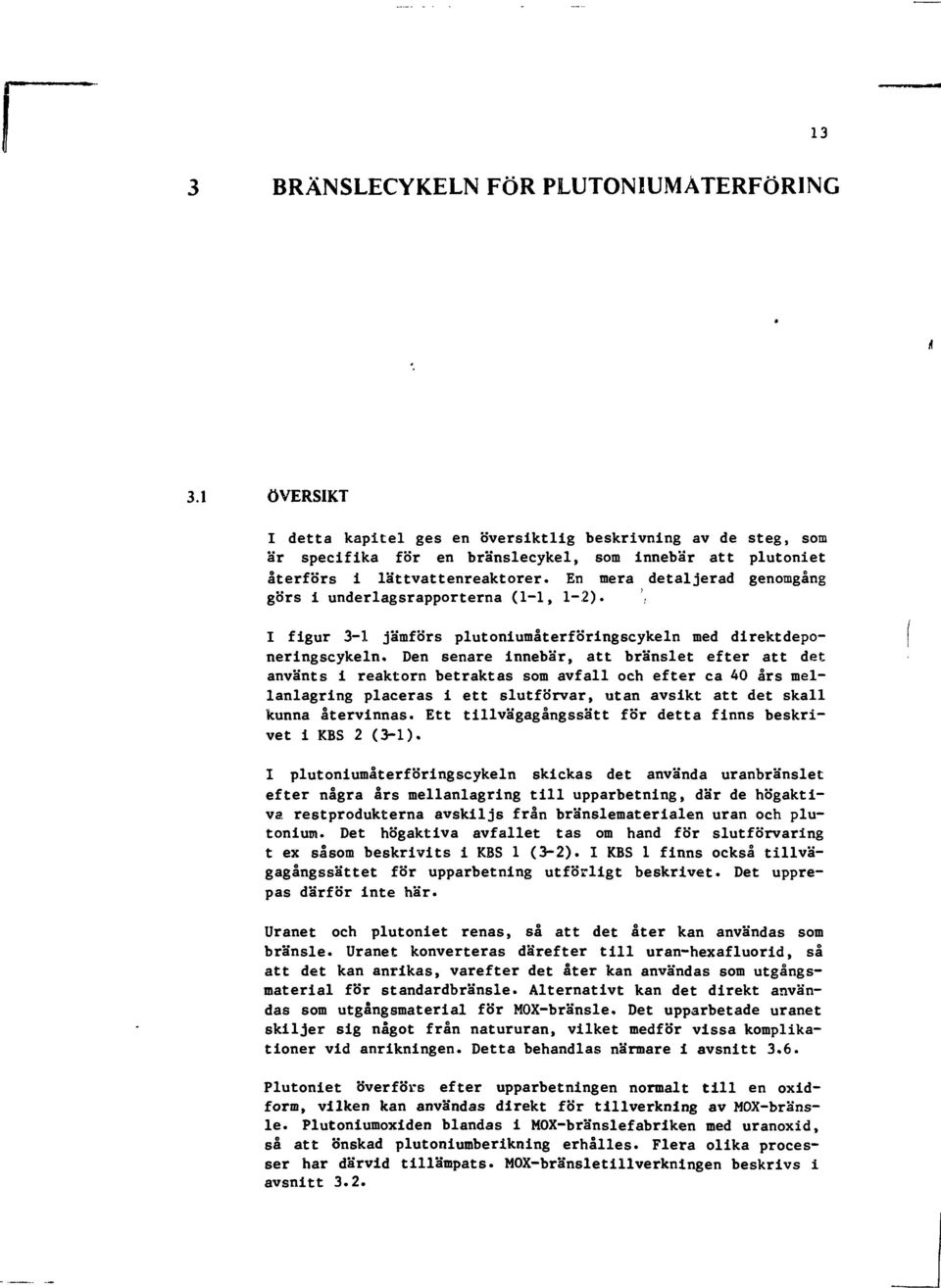 En mera detaljerad genomgång gbrs i underlagsrapporterna (1-1, 1-2). I figur 3-1 jämförs plutoniumaterföringscykeln med direktdeponeringscykeln.