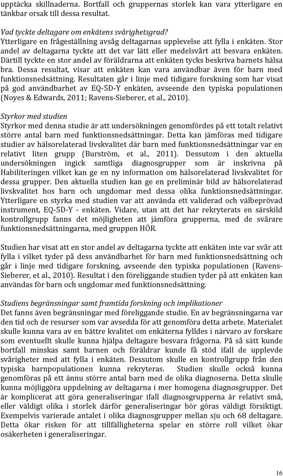 Därtill tyckte en stor andel av föräldrarna att enkäten tycks beskriva barnets hälsa bra. Dessa resultat, visar att enkäten kan vara användbar även för barn med funktionsnedsättning.