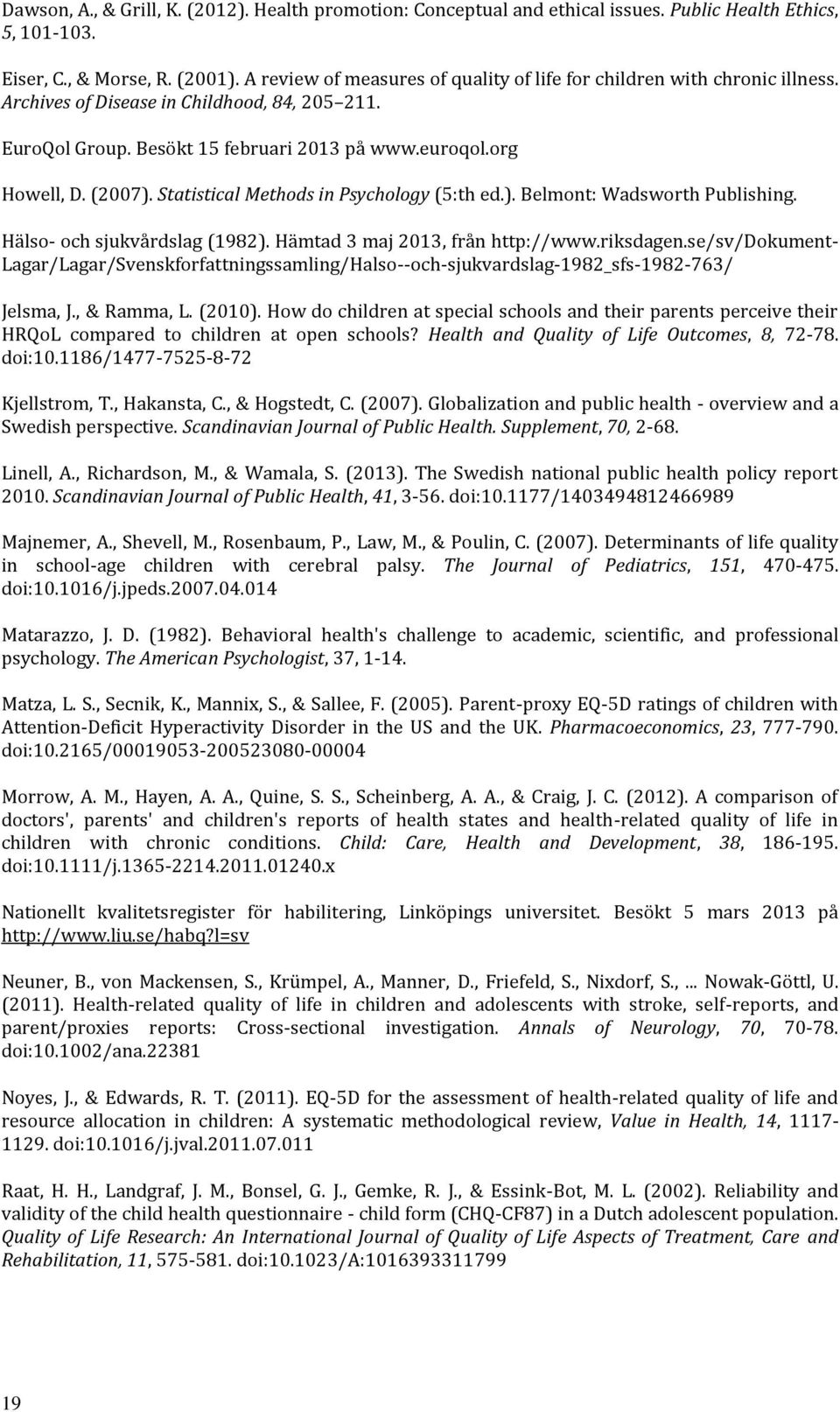 Statistical Methods in Psychology (5:th ed.). Belmont: Wadsworth Publishing. Hälso- och sjukvårdslag (1982). Hämtad 3 maj 2013, från http://www.riksdagen.