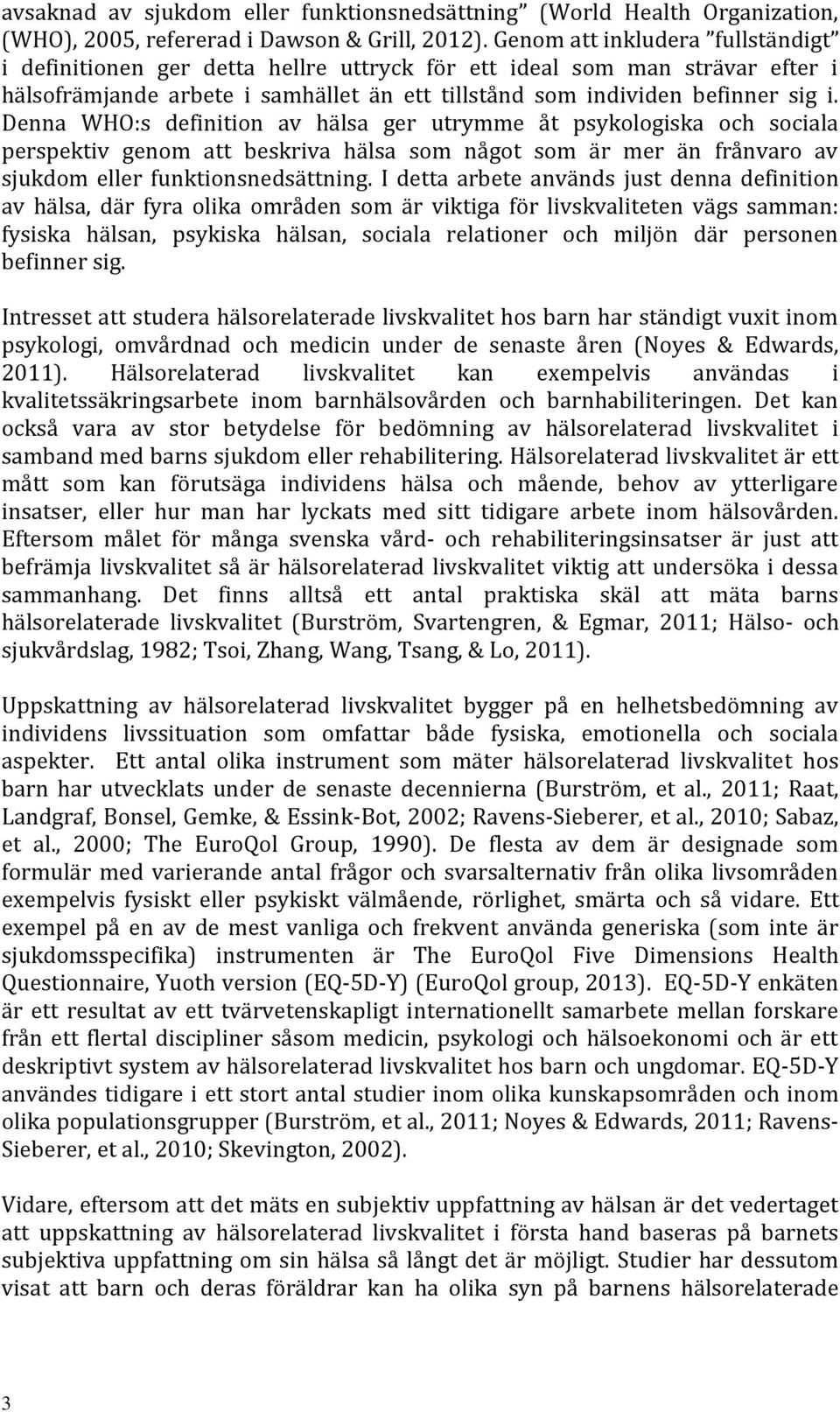 Denna WHO:s definition av hälsa ger utrymme åt psykologiska och sociala perspektiv genom att beskriva hälsa som något som är mer än frånvaro av sjukdom eller funktionsnedsättning.